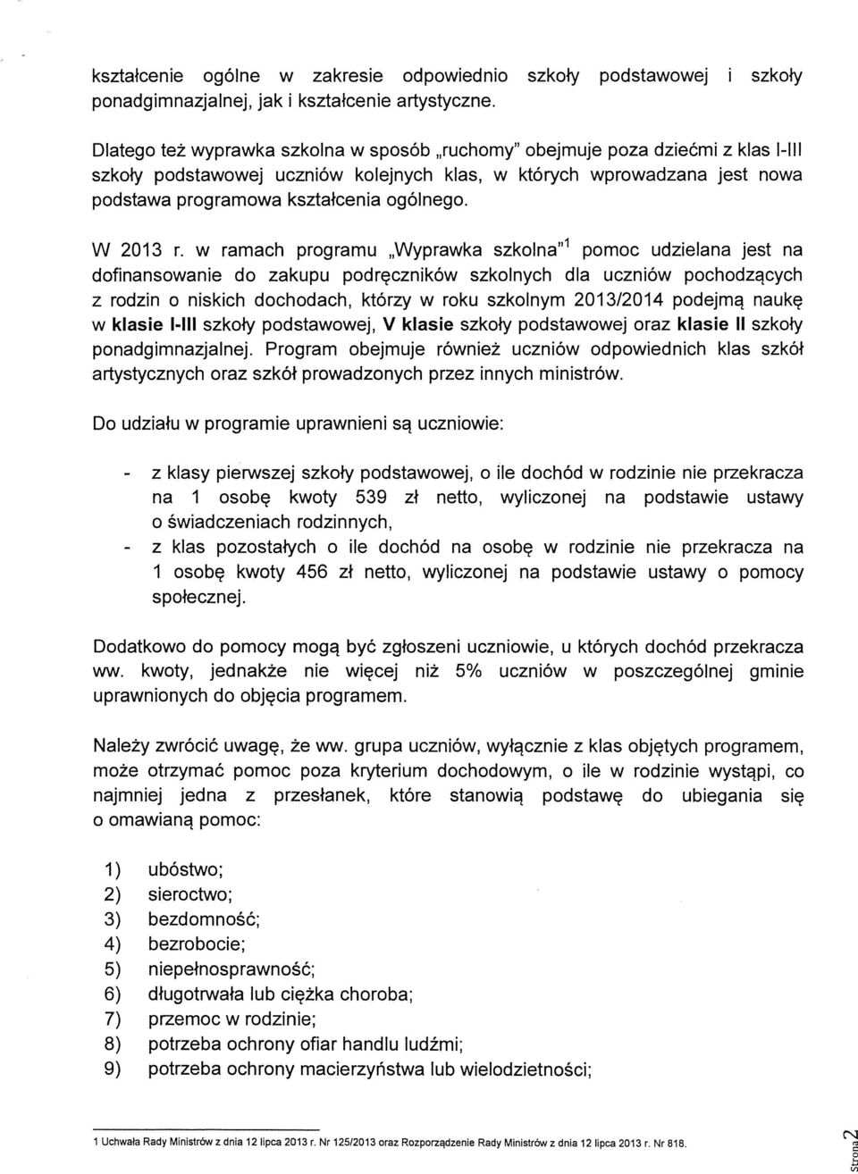 W 2013 w ramach programu Wyprawka szkolna 1 pomoc udzielana jest na dofinansowanie do zakupu podręczników szkolnych dla uczniów pochodzących z rodzin o niskich dochodach, którzy w roku szkolnym