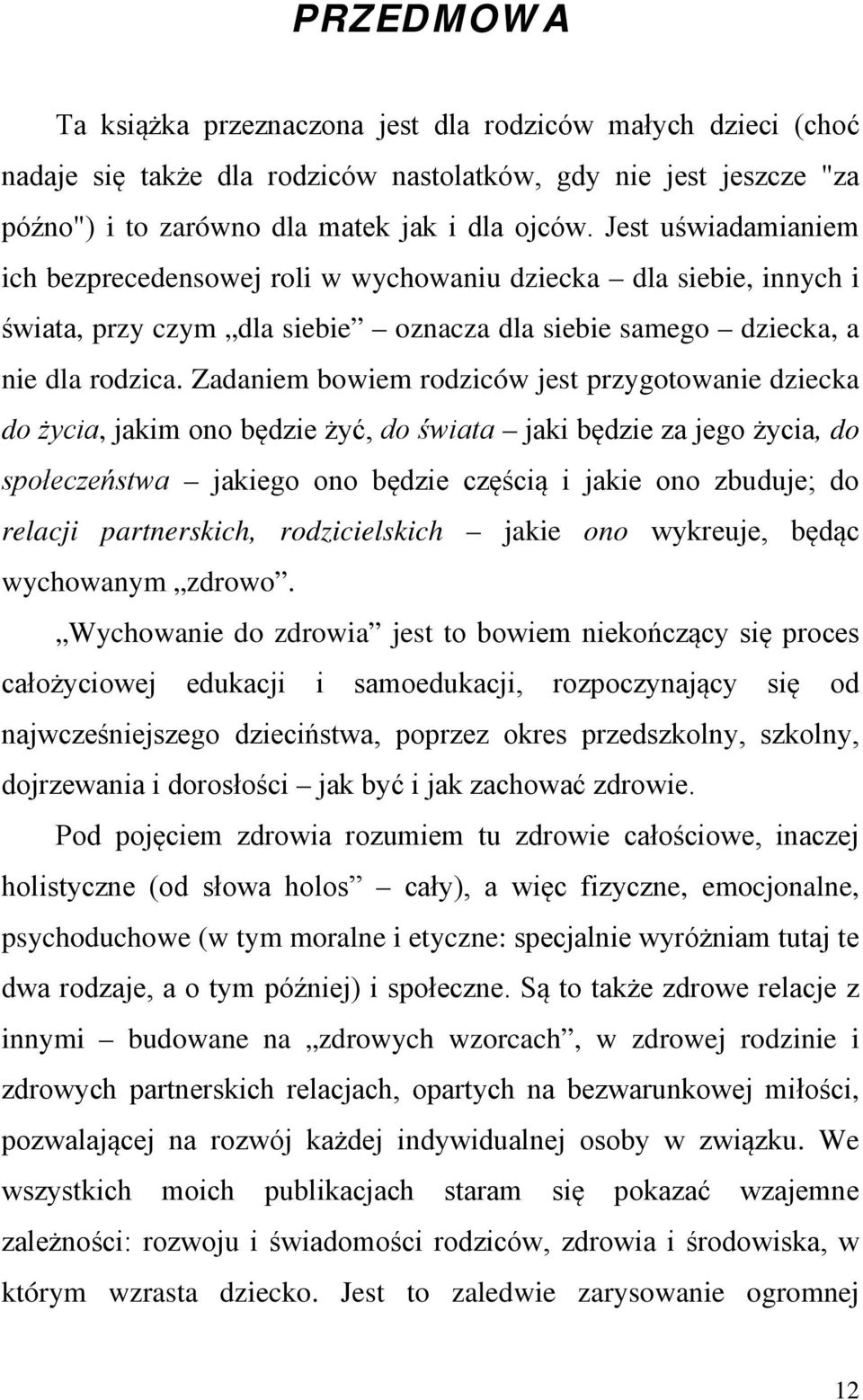 Zadaniem bowiem rodziców jest przygotowanie dziecka do życia, jakim ono będzie żyć, do świata jaki będzie za jego życia, do społeczeństwa jakiego ono będzie częścią i jakie ono zbuduje; do relacji