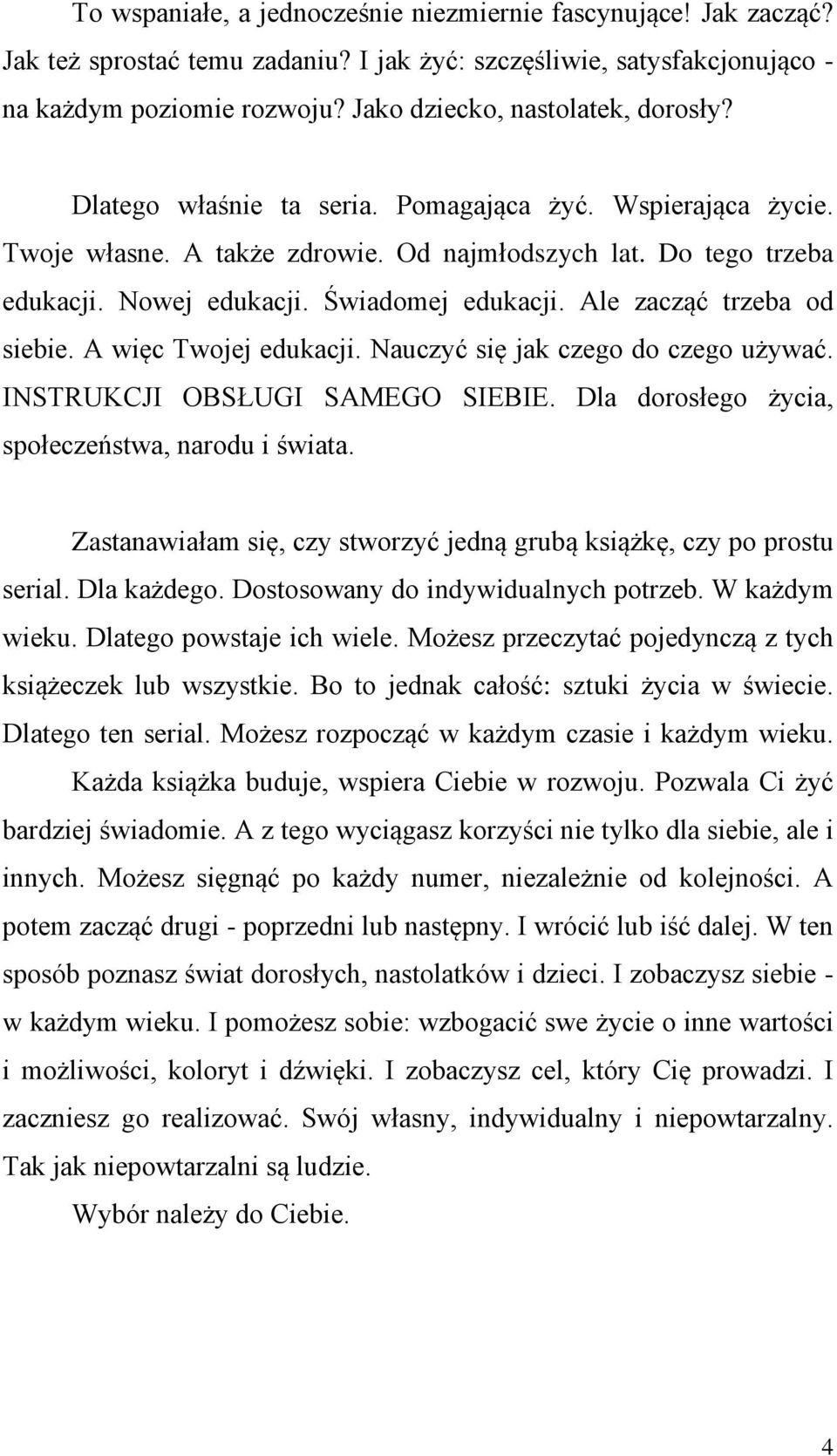 Świadomej edukacji. Ale zacząć trzeba od siebie. A więc Twojej edukacji. Nauczyć się jak czego do czego używać. INSTRUKCJI OBSŁUGI SAMEGO SIEBIE. Dla dorosłego życia, społeczeństwa, narodu i świata.