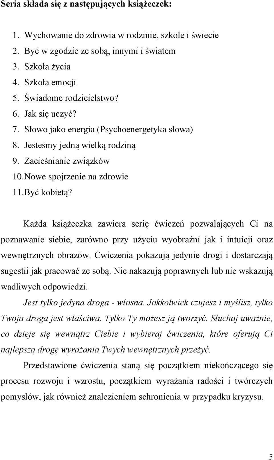 Każda książeczka zawiera serię ćwiczeń pozwalających Ci na poznawanie siebie, zarówno przy użyciu wyobraźni jak i intuicji oraz wewnętrznych obrazów.