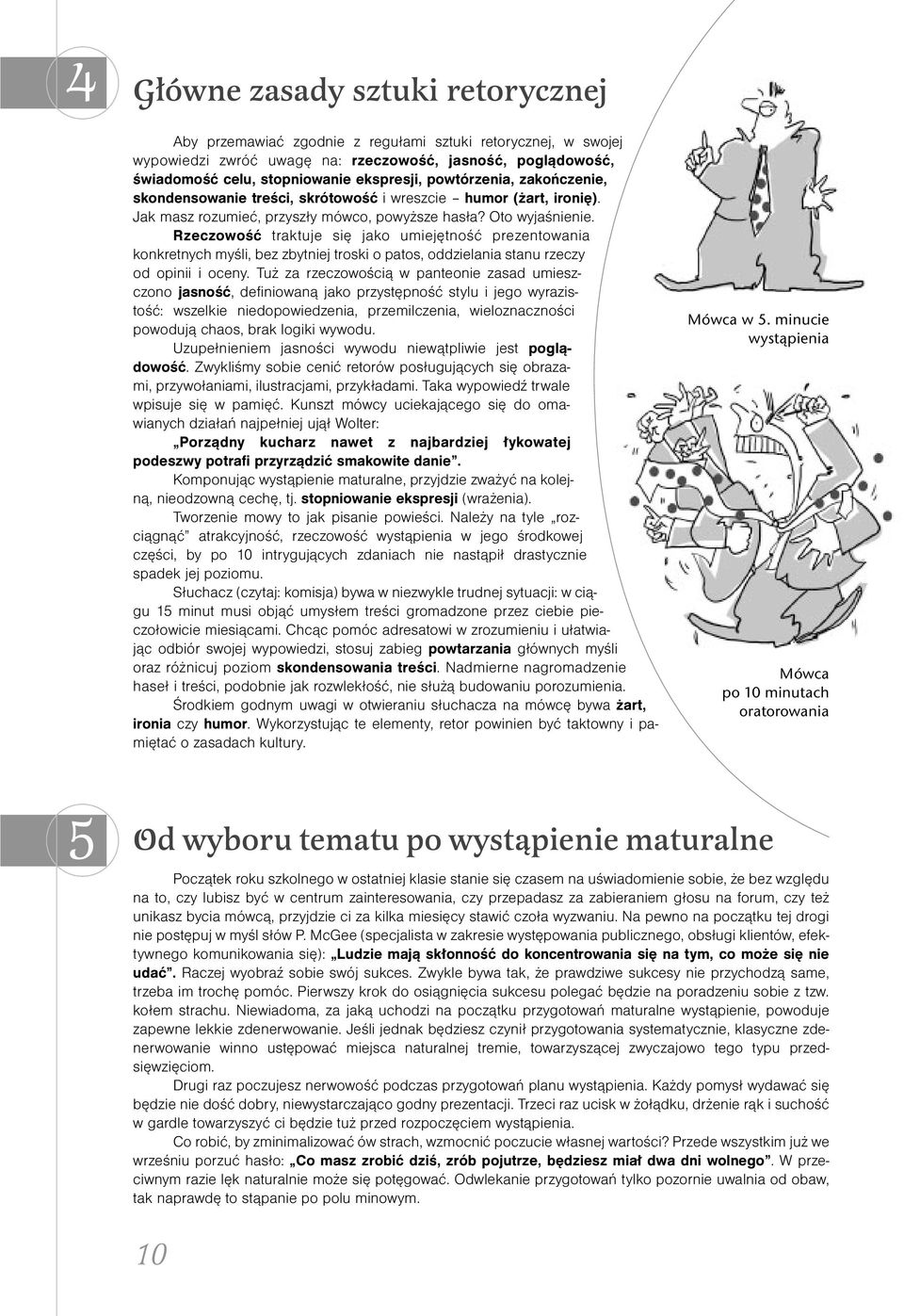 Rzeczowość traktuje się jako umiejętność prezentowania konkretnych myśli, bez zbytniej troski o patos, oddzielania stanu rzeczy od opinii i oceny.