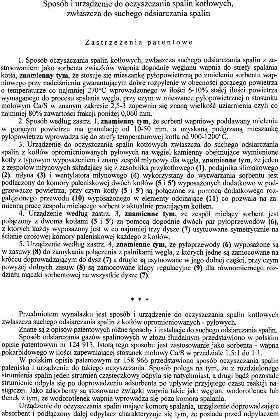 się mieszankę pyłopowietrzną po zmieleniu sorbentu wapniowego przy nadciśnieniu gwarantującym dobre rozpylenie w obecności gorącego powietrza o temperaturze co najmniej 270 C wprowadzonego w ilości