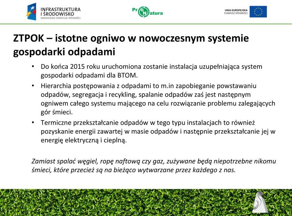 in zapobieganie powstawaniu odpadów, segregacja i recykling, spalanie odpadów zaś jest następnym ogniwem całego systemu mającego na celu rozwiązanie problemu zalegających gór