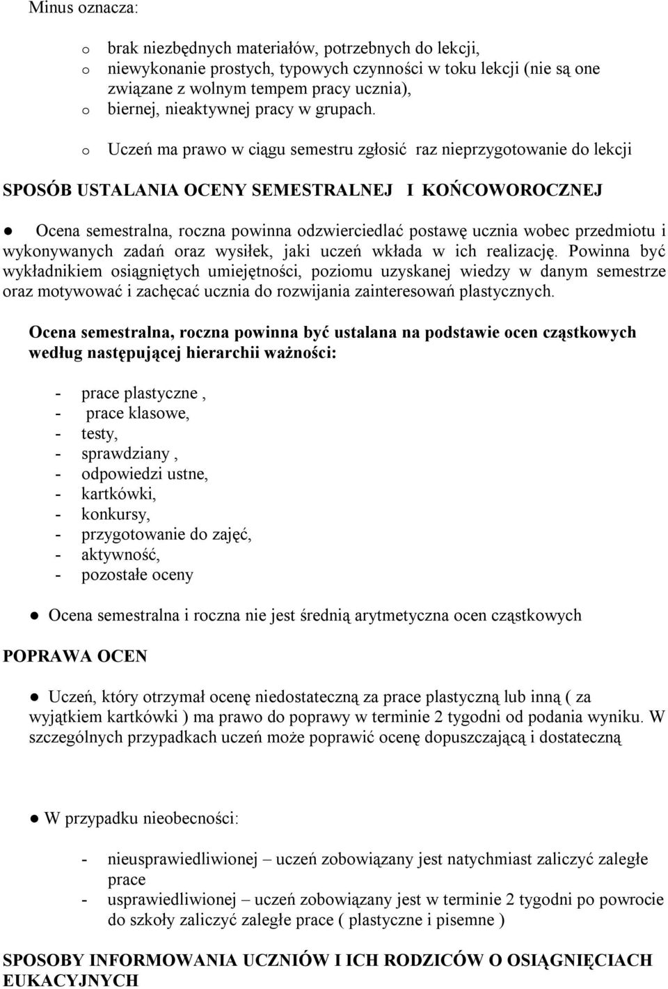 o Uczeń ma prawo w ciągu semestru zgłosić raz nieprzygotowanie do lekcji SPOSÓB USTALANIA OCENY SEMESTRALNEJ I KOŃCOWOROCZNEJ Ocena semestralna, roczna powinna odzwierciedlać postawę ucznia wobec