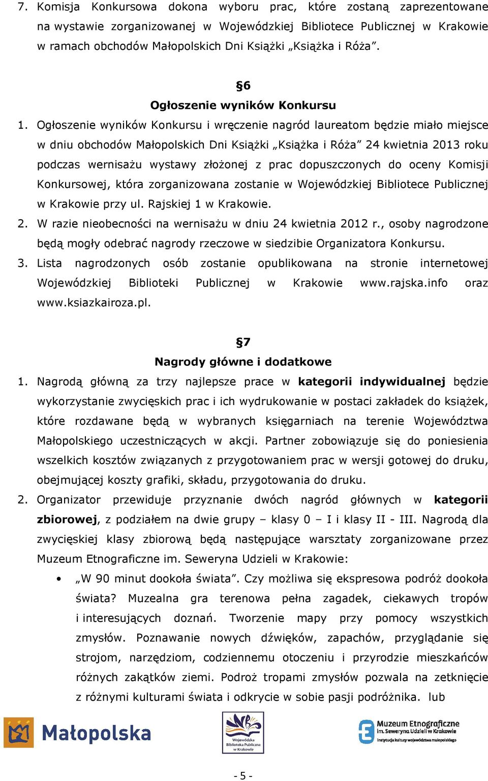 Ogłoszenie wyników Konkursu i wręczenie nagród laureatom będzie miało miejsce w dniu obchodów Małopolskich Dni KsiąŜki KsiąŜka i RóŜa 24 kwietnia 2013 roku podczas wernisaŝu wystawy złoŝonej z prac