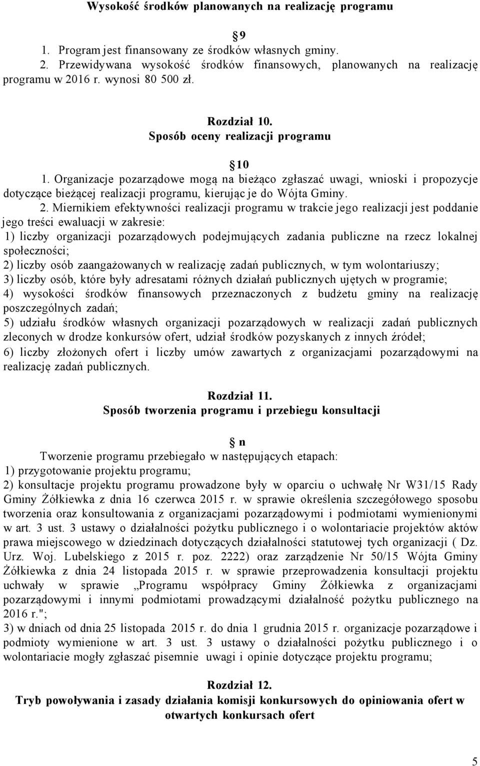 Organizacje pozarządowe mogą na bieżąco zgłaszać uwagi, wnioski i propozycje dotyczące bieżącej realizacji programu, kierując je do Wójta Gminy. 2.