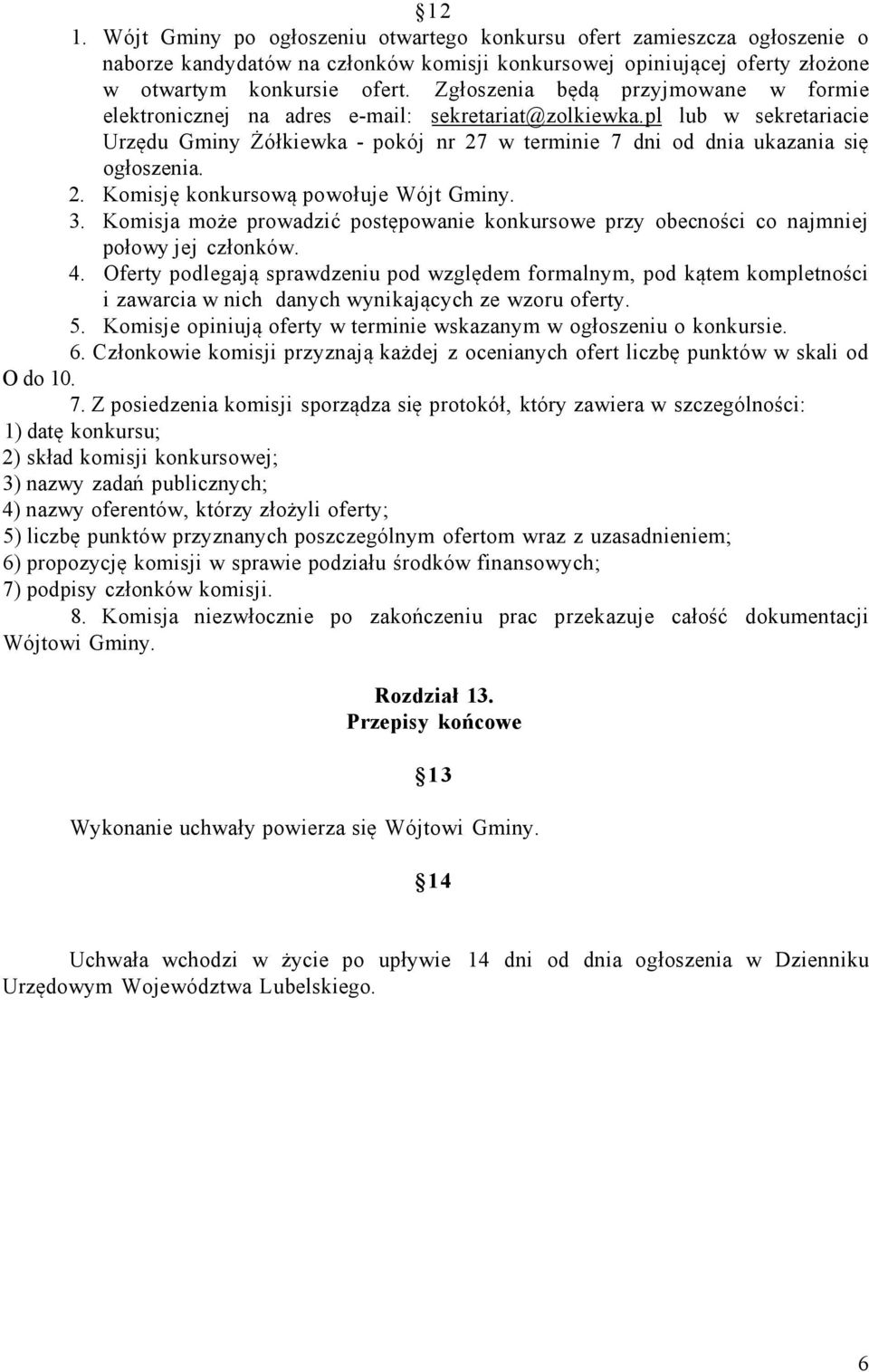 2. Komisję konkursową powołuje Wójt Gminy. 3. Komisja może prowadzić postępowanie konkursowe przy obecności co najmniej połowy jej członków. 4.