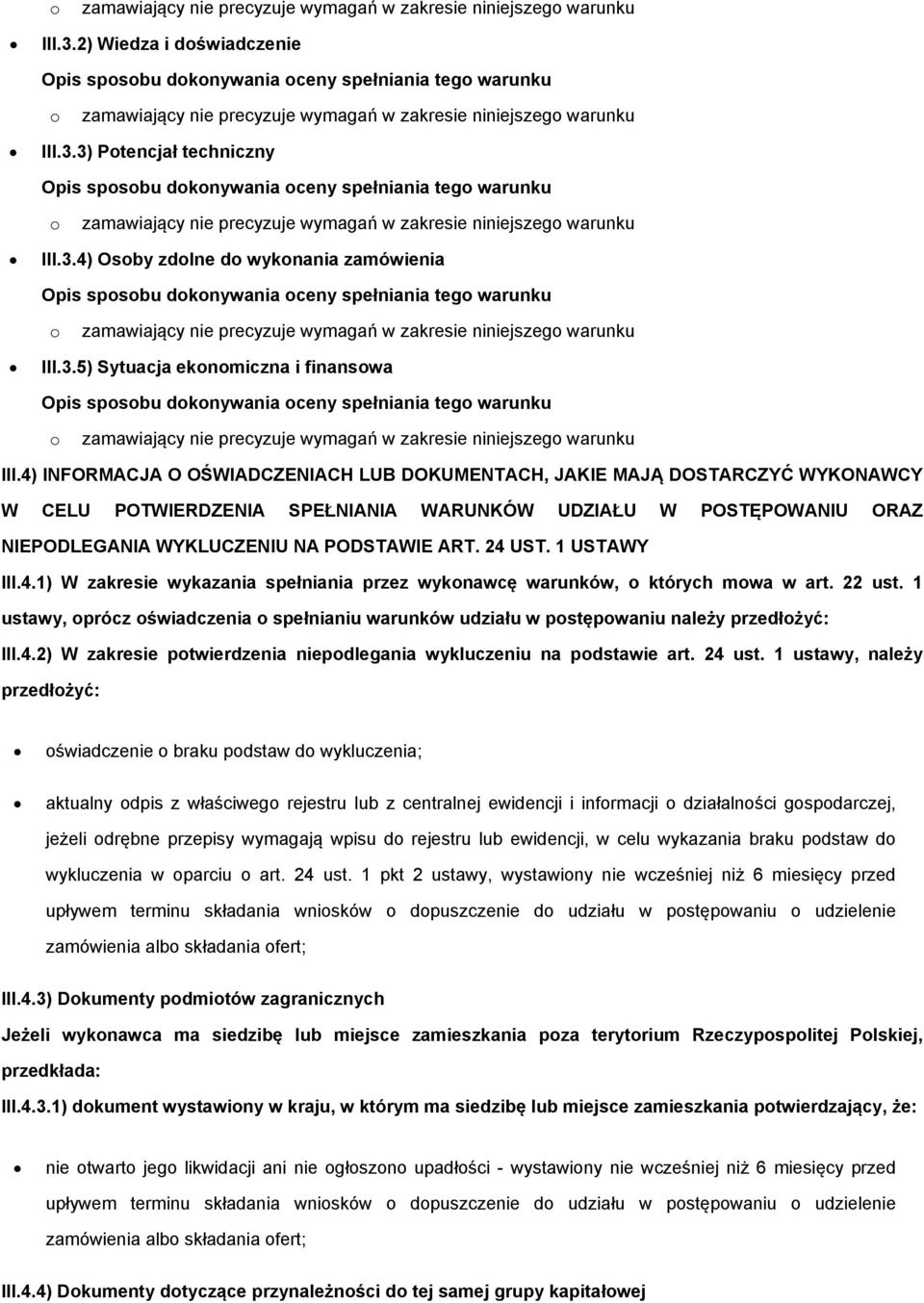 1 USTAWY III.4.1) W zakresie wykazania spełniania przez wyknawcę warunków, których mwa w art. 22 ust. 1 ustawy, prócz świadczenia spełnianiu warunków udziału w pstępwaniu należy przedłżyć: III.4.2) W zakresie ptwierdzenia niepdlegania wykluczeniu na pdstawie art.