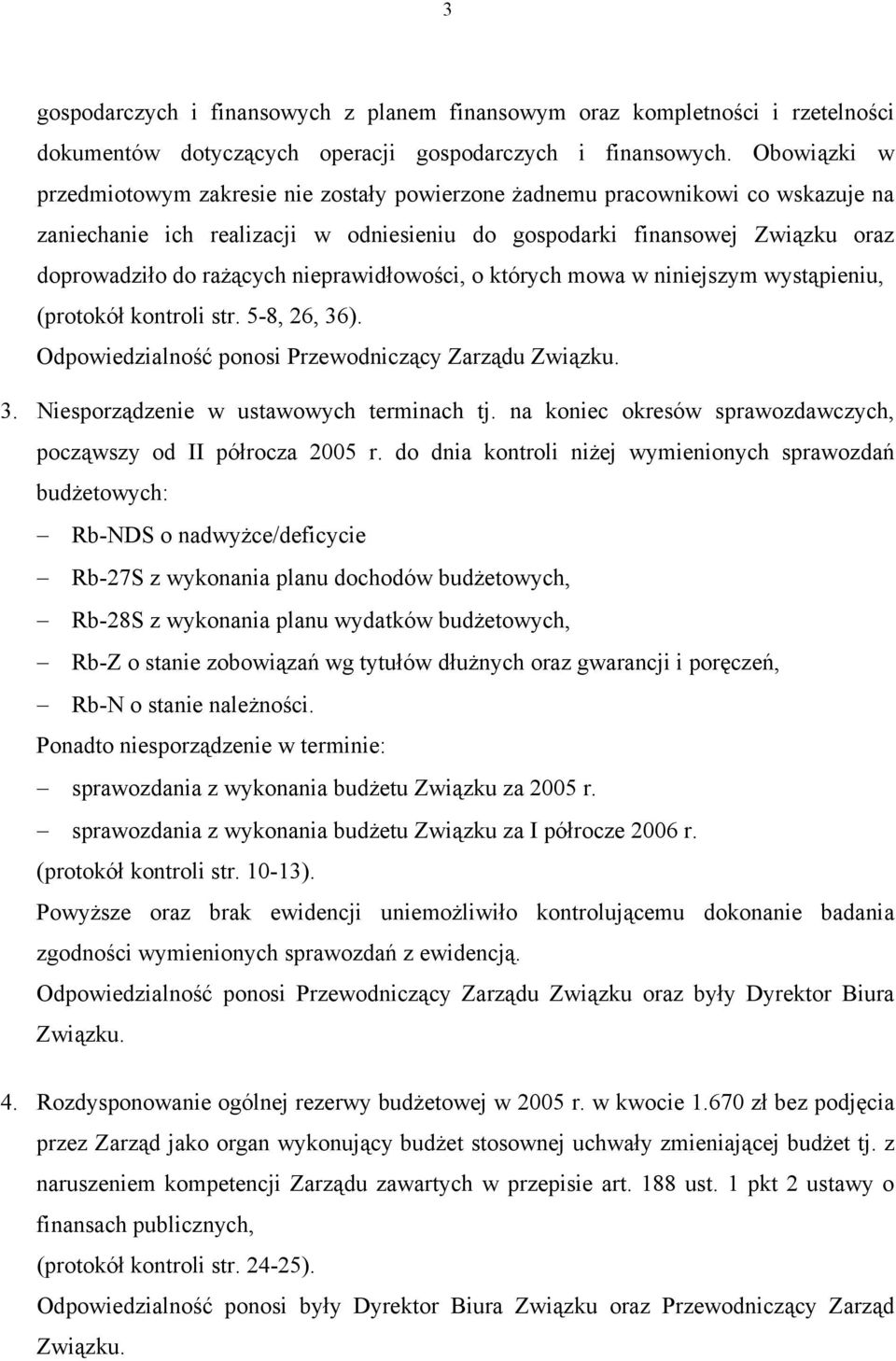 nieprawidłowości, o których mowa w niniejszym wystąpieniu, (protokół kontroli str. 5-8, 26, 36). Odpowiedzialność ponosi Przewodniczący Zarządu 3. Niesporządzenie w ustawowych terminach tj.