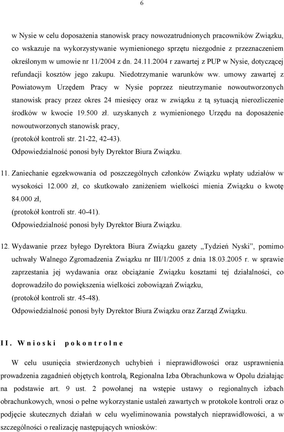 umowy zawartej z Powiatowym Urzędem Pracy w Nysie poprzez nieutrzymanie nowoutworzonych stanowisk pracy przez okres 24 miesięcy oraz w związku z tą sytuacją nierozliczenie środków w kwocie 19.500 zł.