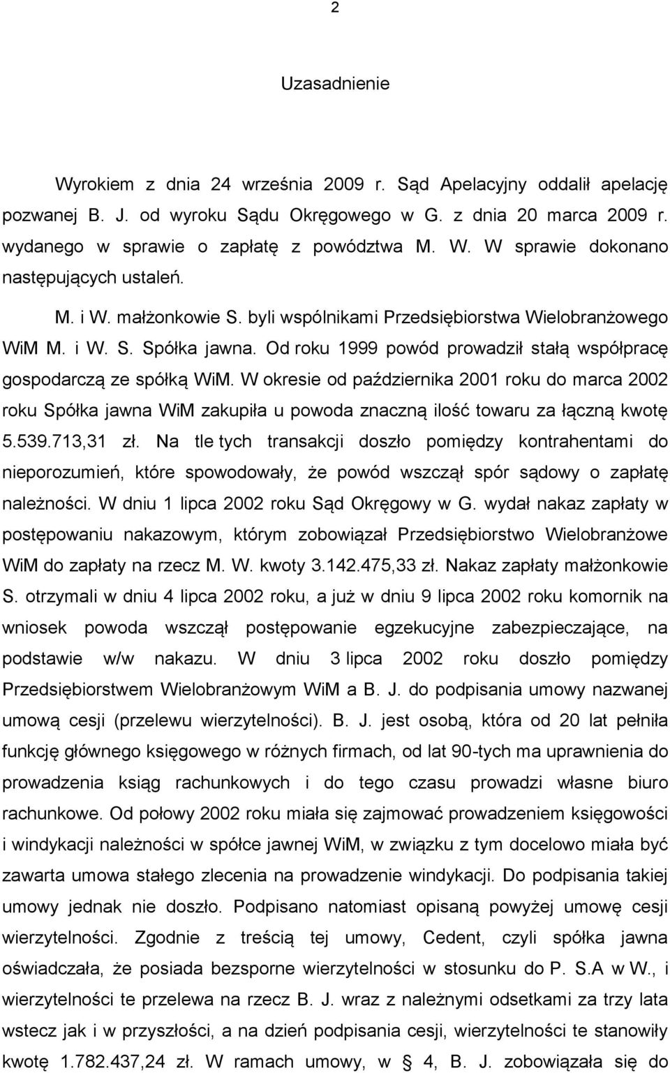 W okresie od października 2001 roku do marca 2002 roku Spółka jawna WiM zakupiła u powoda znaczną ilość towaru za łączną kwotę 5.539.713,31 zł.