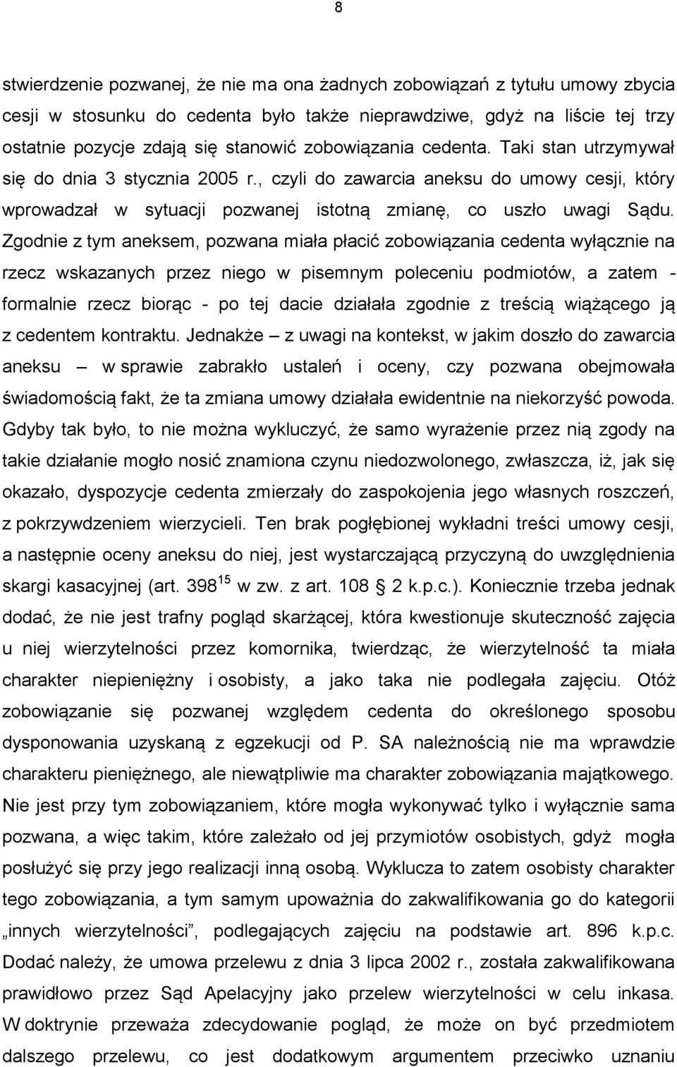 Zgodnie z tym aneksem, pozwana miała płacić zobowiązania cedenta wyłącznie na rzecz wskazanych przez niego w pisemnym poleceniu podmiotów, a zatem - formalnie rzecz biorąc - po tej dacie działała