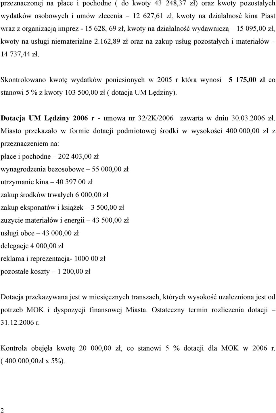 Skontrolowano kwotę wydatków poniesionych w 2005 r która wynosi 5 175,00 zł co stanowi 5 % z kwoty 103 500,00 zł ( dotacja UM Lędziny).