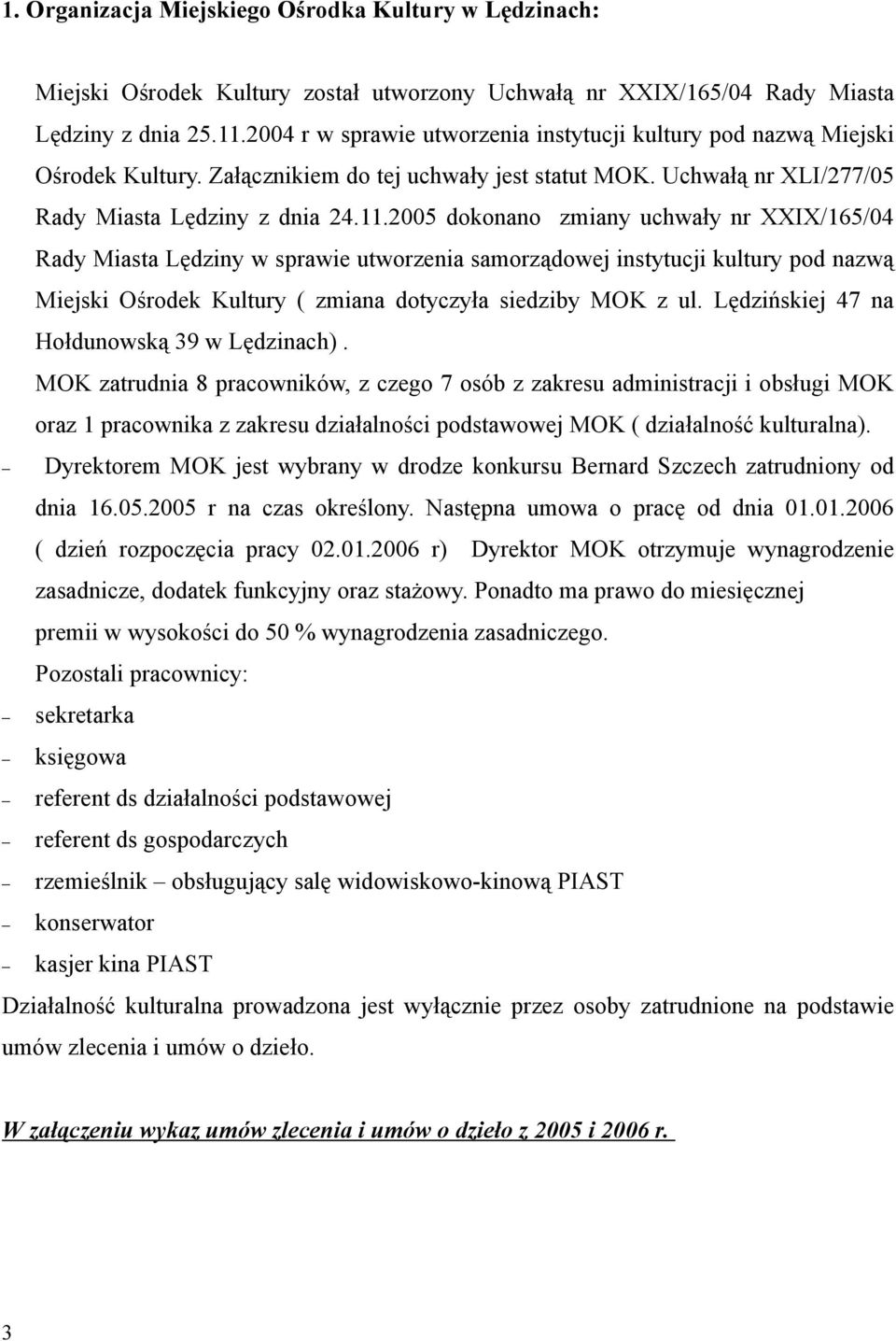 2005 dokonano zmiany uchwały nr XXIX/165/04 Rady Miasta Lędziny w sprawie utworzenia samorządowej instytucji kultury pod nazwą Miejski Ośrodek Kultury ( zmiana dotyczyła siedziby MOK z ul.