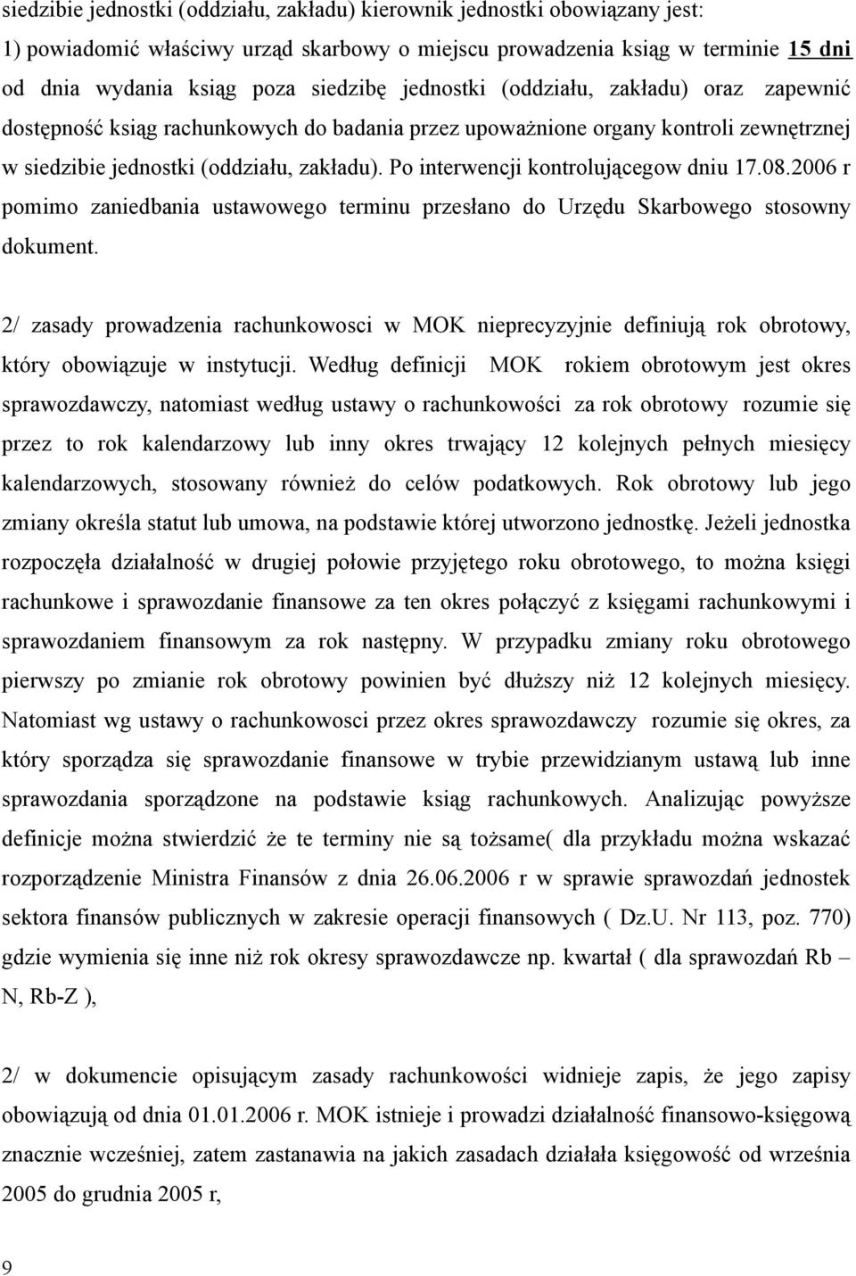 Po interwencji kontrolującegow dniu 17.08.2006 r pomimo zaniedbania ustawowego terminu przesłano do Urzędu Skarbowego stosowny dokument.