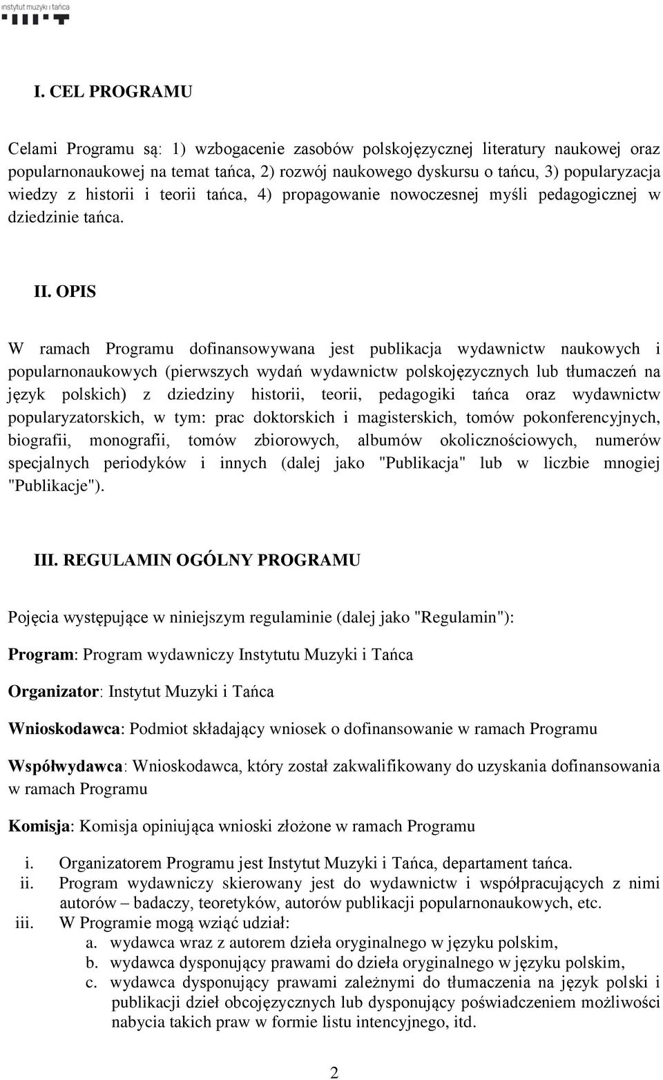 OPIS W ramach Programu dofinansowywana jest publikacja wydawnictw naukowych i popularnonaukowych (pierwszych wydań wydawnictw polskojęzycznych lub tłumaczeń na język polskich) z dziedziny historii,