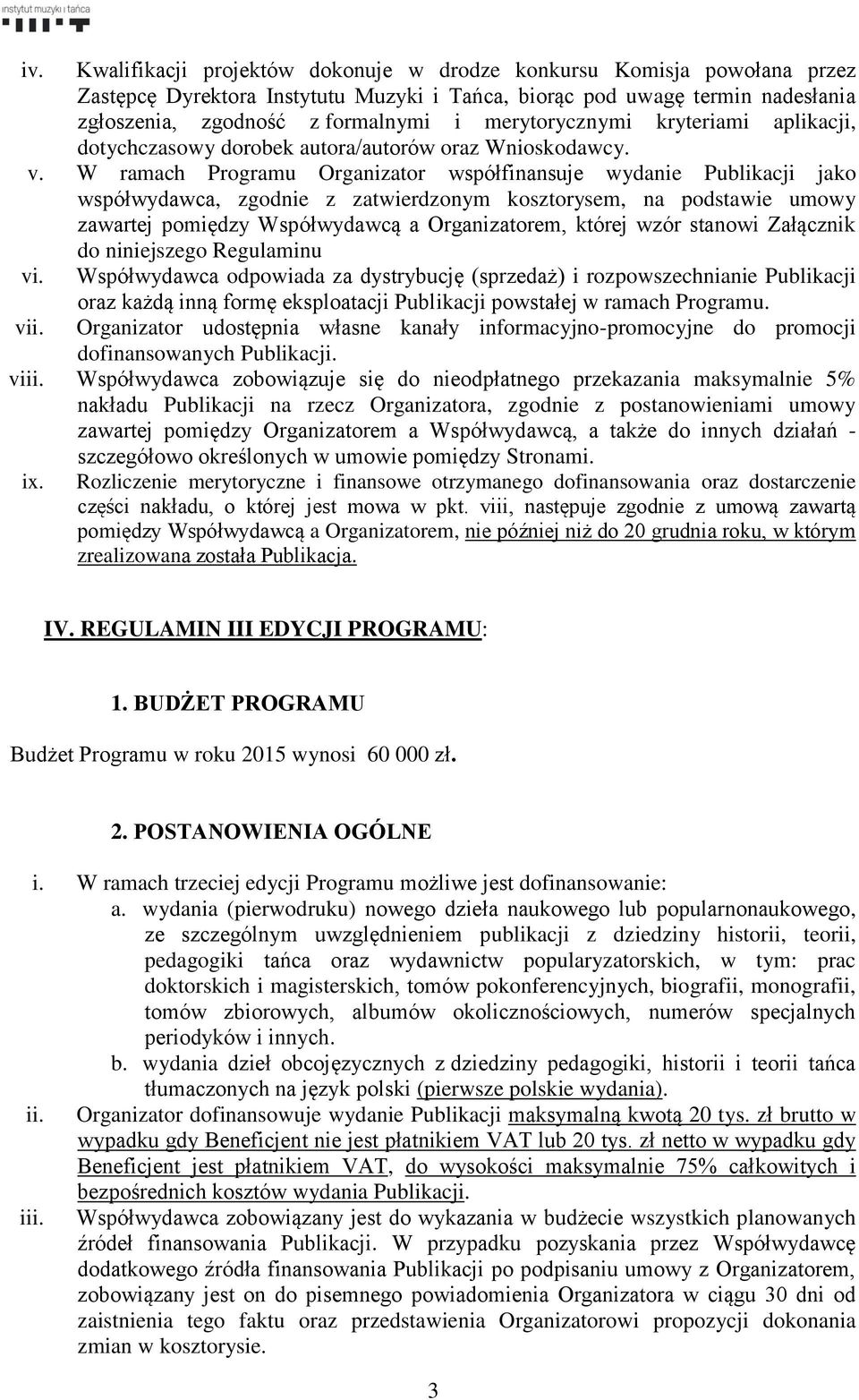 W ramach Programu Organizator współfinansuje wydanie Publikacji jako współwydawca, zgodnie z zatwierdzonym kosztorysem, na podstawie umowy zawartej pomiędzy Współwydawcą a Organizatorem, której wzór