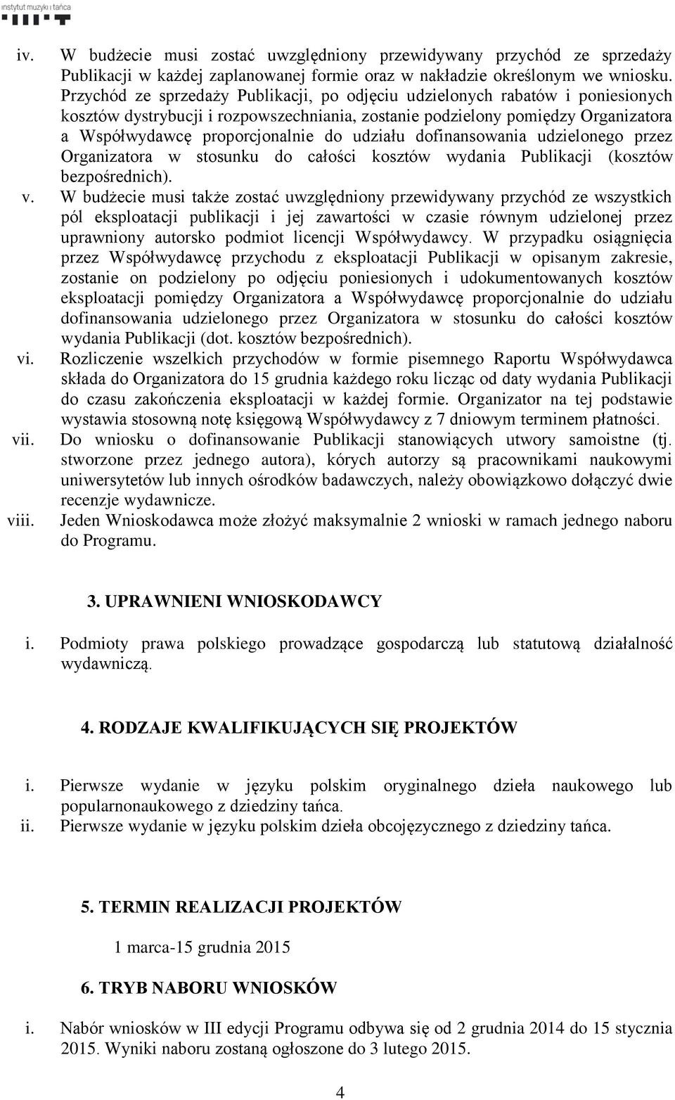 udziału dofinansowania udzielonego przez Organizatora w stosunku do całości kosztów wydania Publikacji (kosztów bezpośrednich). v.