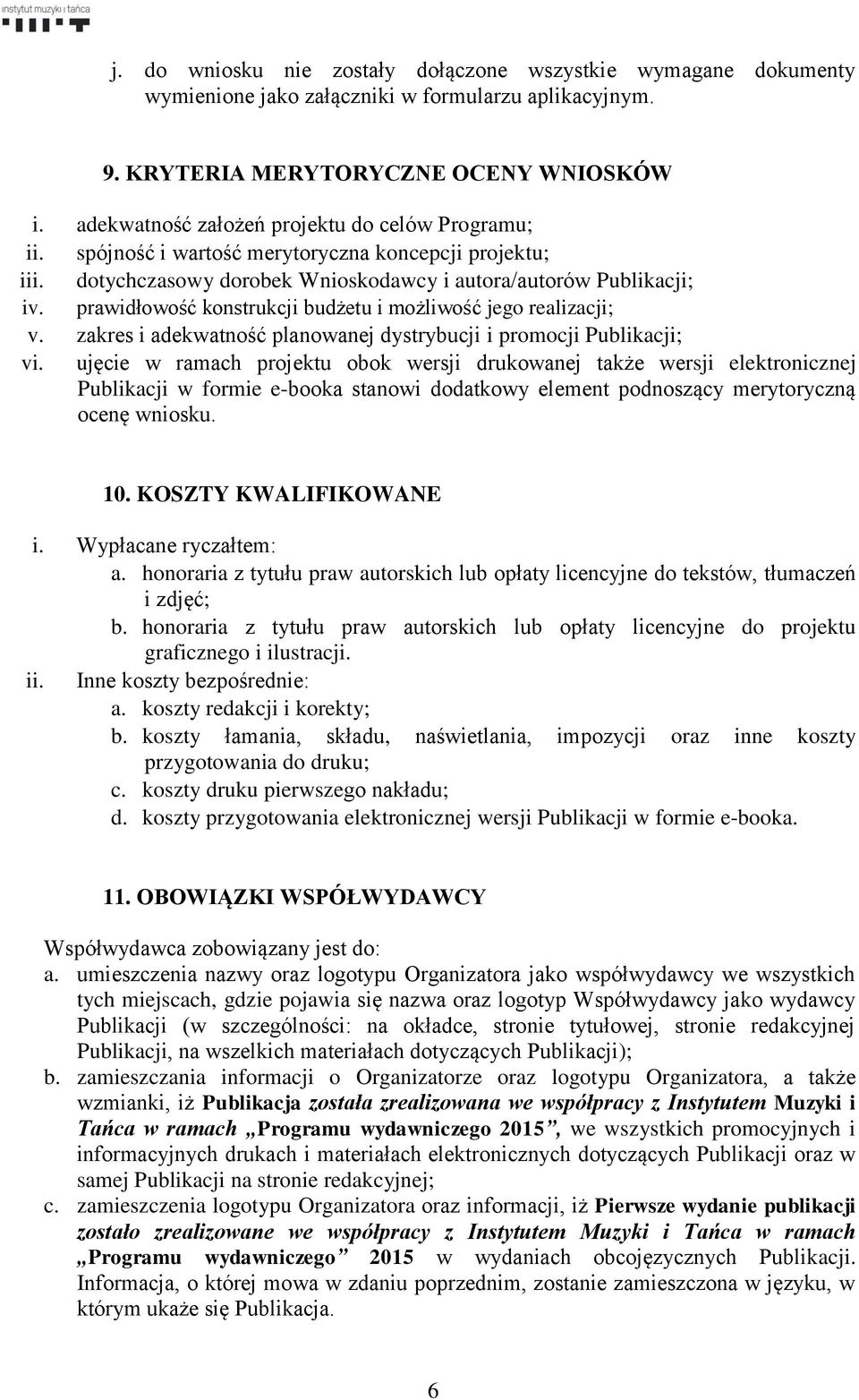 prawidłowość konstrukcji budżetu i możliwość jego realizacji; v. zakres i adekwatność planowanej dystrybucji i promocji Publikacji; vi.