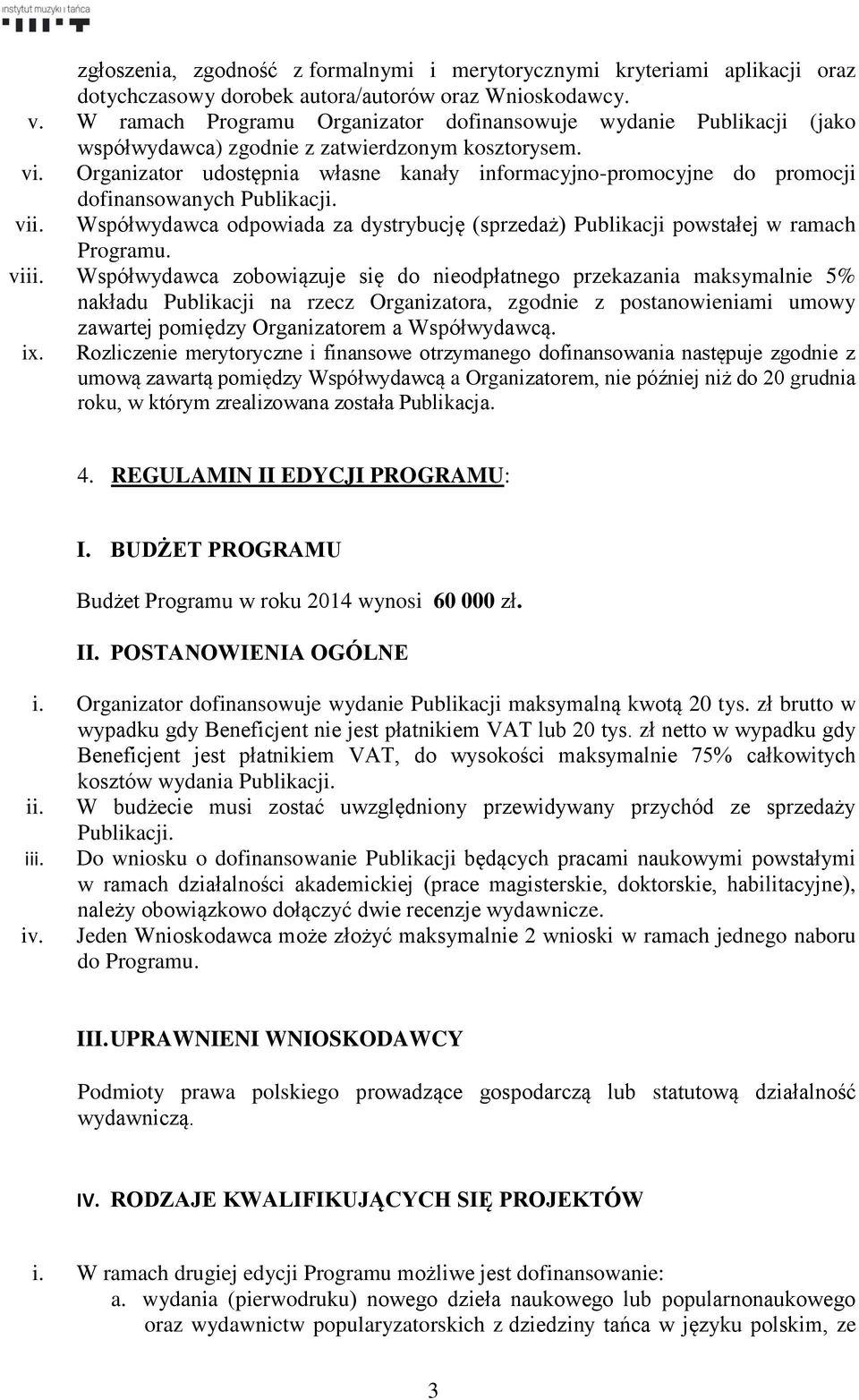 Organizator udostępnia własne kanały informacyjno-promocyjne do promocji vii. dofinansowanych Publikacji. Współwydawca odpowiada za dystrybucję (sprzedaż) Publikacji powstałej w ramach Programu. viii.