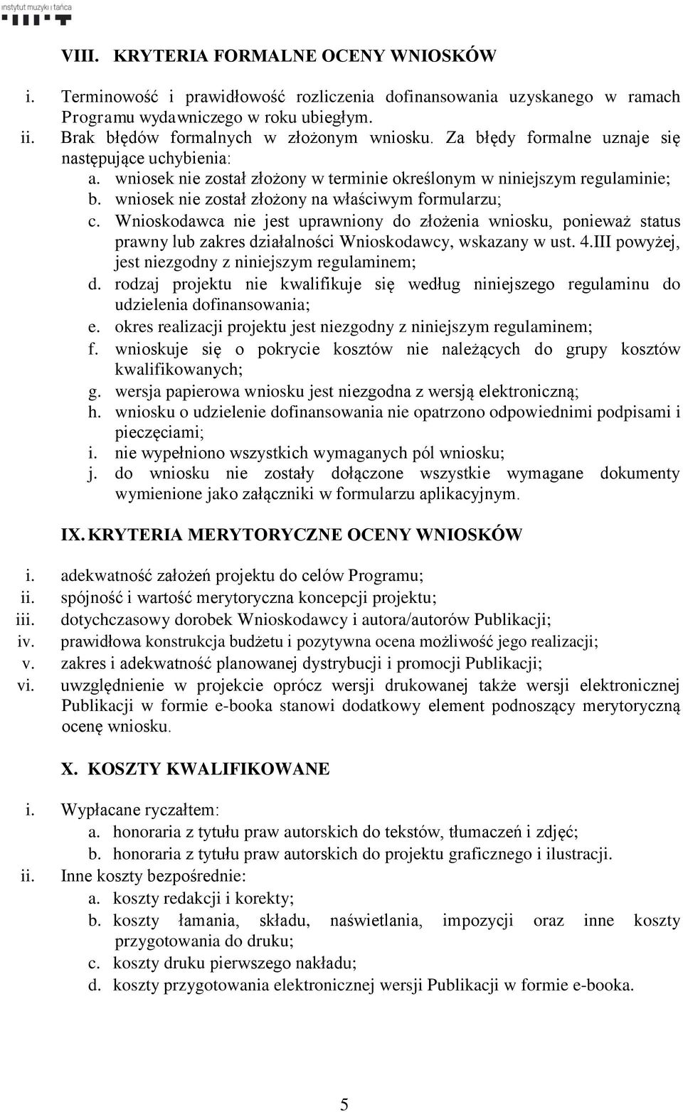 wniosek nie został złożony na właściwym formularzu; c. Wnioskodawca nie jest uprawniony do złożenia wniosku, ponieważ status prawny lub zakres działalności Wnioskodawcy, wskazany w ust. 4.