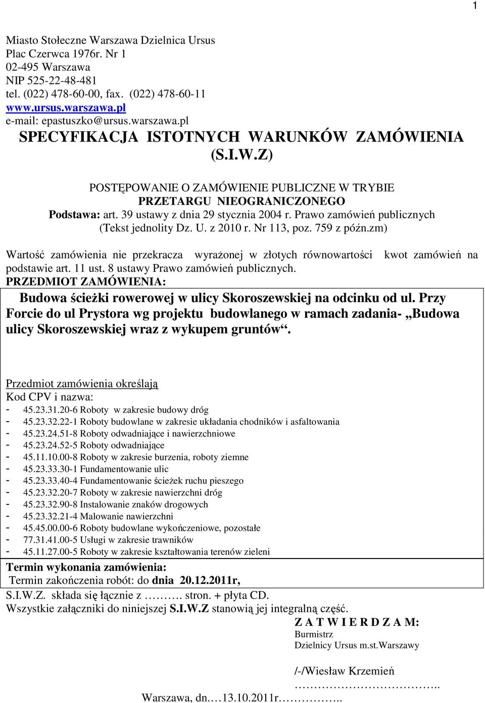 Prawo zamówień publicznych (Tekst jednolity Dz. U. z 2010 r. Nr 113, poz. 759 z późn.zm) Wartość zamówienia nie przekracza wyrażonej w złotych równowartości kwot zamówień na podstawie art. 11 ust.