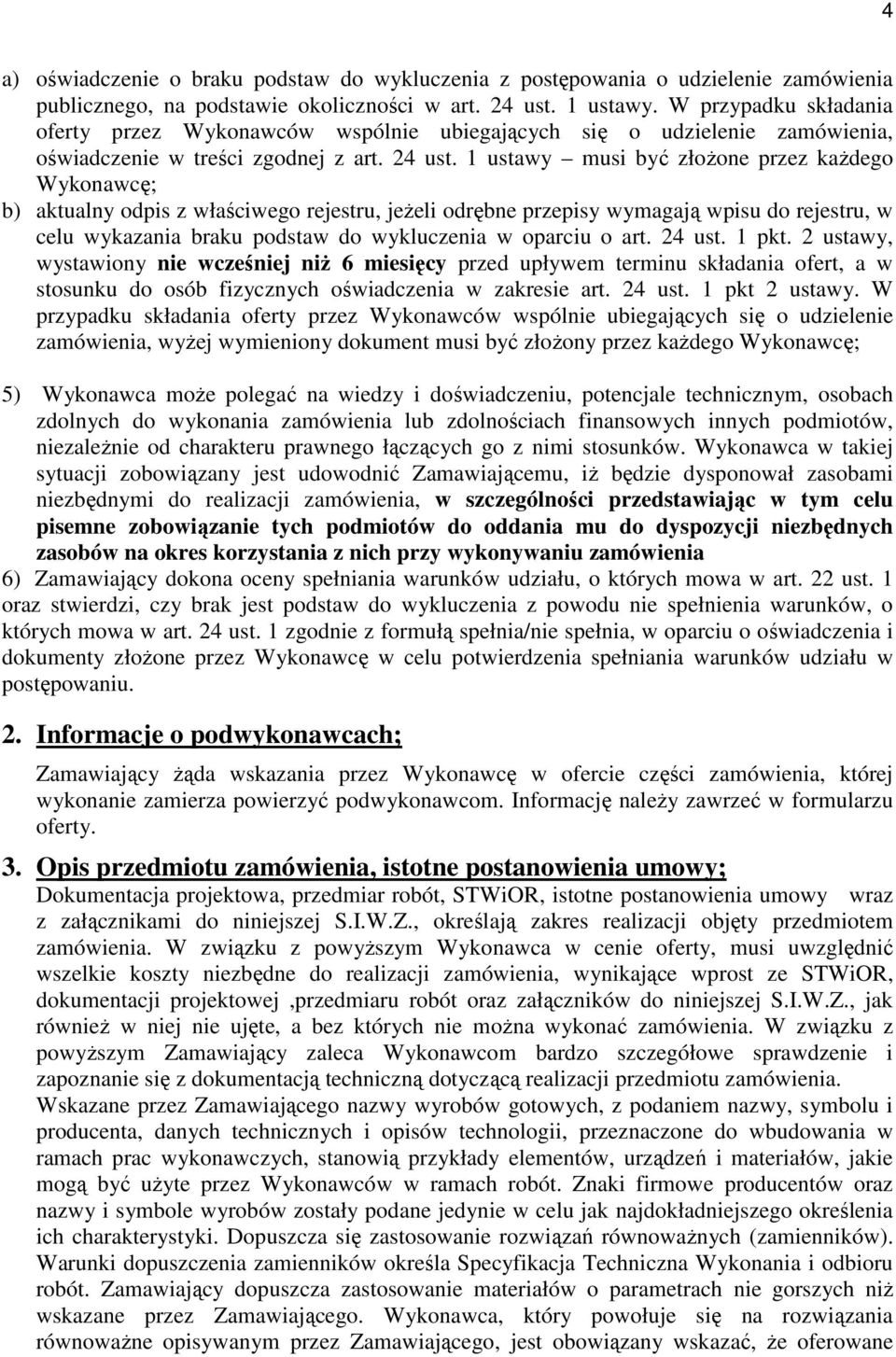 1 ustawy musi być złożone przez każdego Wykonawcę; b) aktualny odpis z właściwego rejestru, jeżeli odrębne przepisy wymagają wpisu do rejestru, w celu wykazania braku podstaw do wykluczenia w oparciu