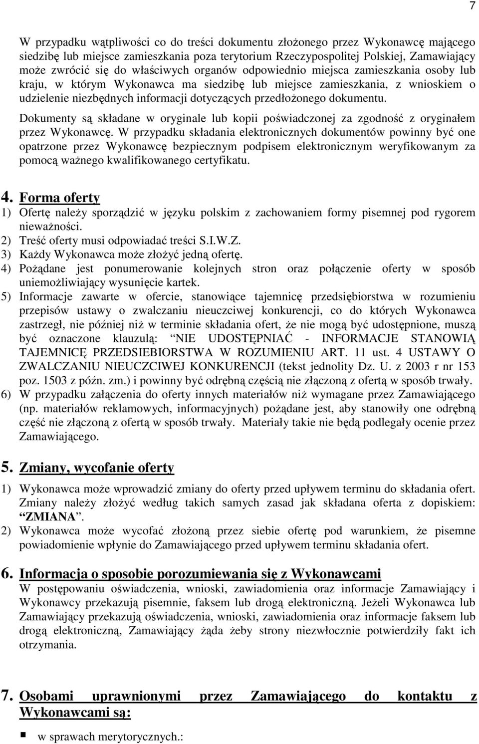 dokumentu. Dokumenty są składane w oryginale lub kopii poświadczonej za zgodność z oryginałem przez Wykonawcę.