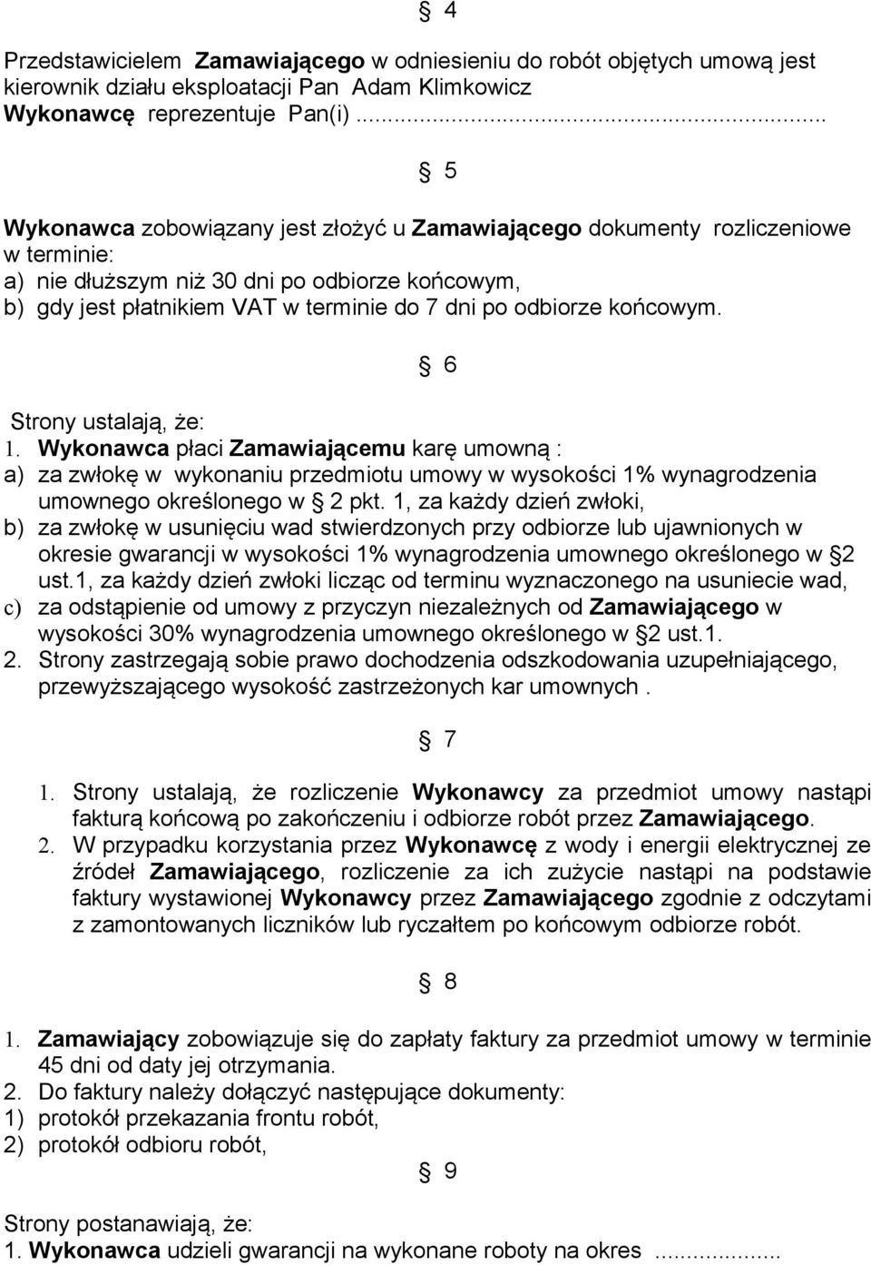 końcowym. 6 Strony ustalają, że: 1. Wykonawca płaci Zamawiającemu karę umowną : a) za zwłokę w wykonaniu przedmiotu umowy w wysokości 1% wynagrodzenia umownego określonego w 2 pkt.