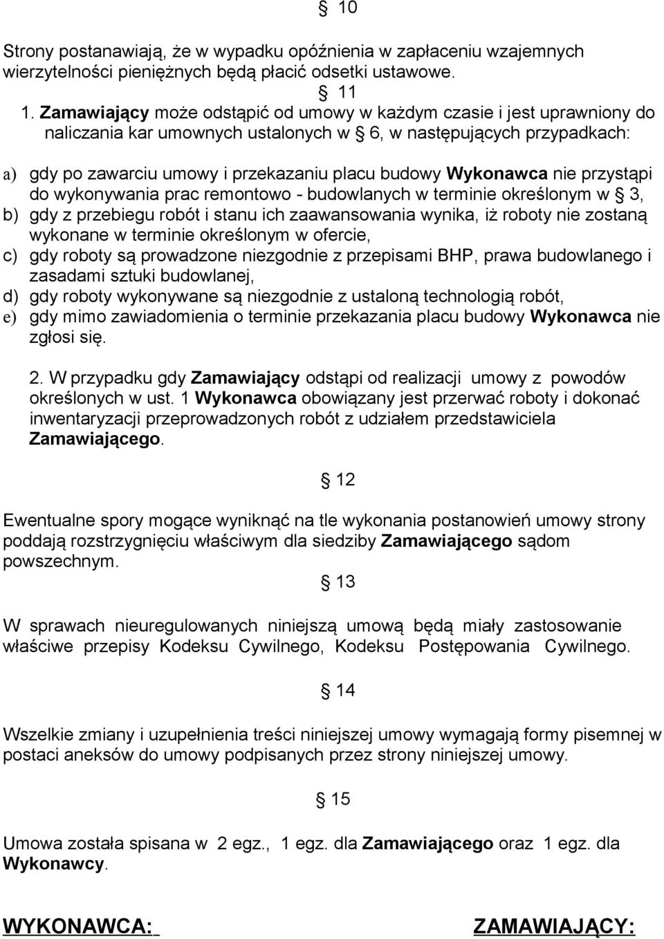 Wykonawca nie przystąpi do wykonywania prac remontowo - budowlanych w terminie określonym w 3, b) gdy z przebiegu robót i stanu ich zaawansowania wynika, iż roboty nie zostaną wykonane w terminie