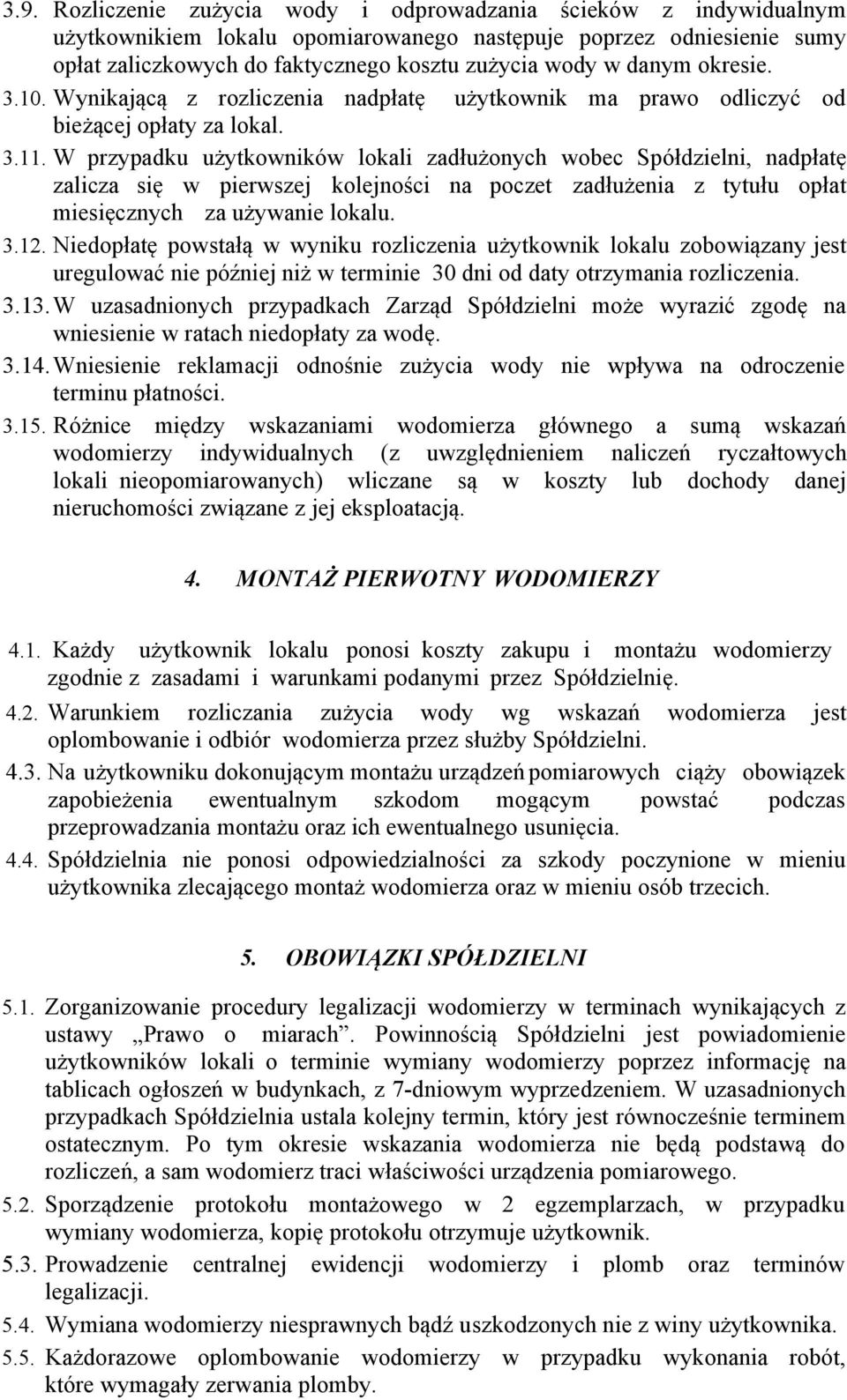 W przypadku użytkowników lokali zadłużonych wobec Spółdzielni, nadpłatę zalicza się w pierwszej kolejności na poczet zadłużenia z tytułu opłat miesięcznych za używanie lokalu. 3.12.