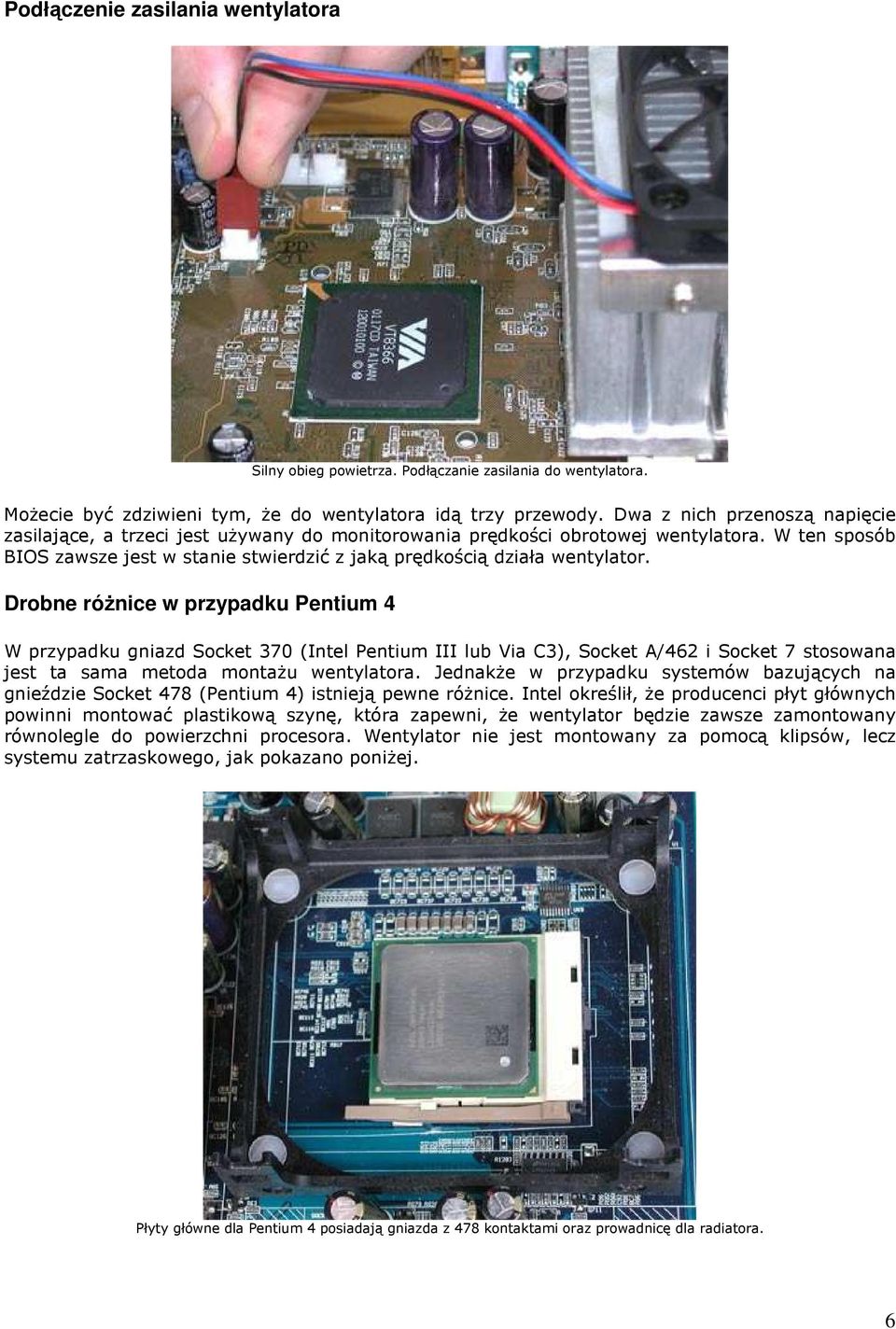 Drobne róŝnice w przypadku Pentium 4 W przypadku gniazd Socket 370 (Intel Pentium III lub Via C3), Socket A/462 i Socket 7 stosowana jest ta sama metoda montaŝu wentylatora.