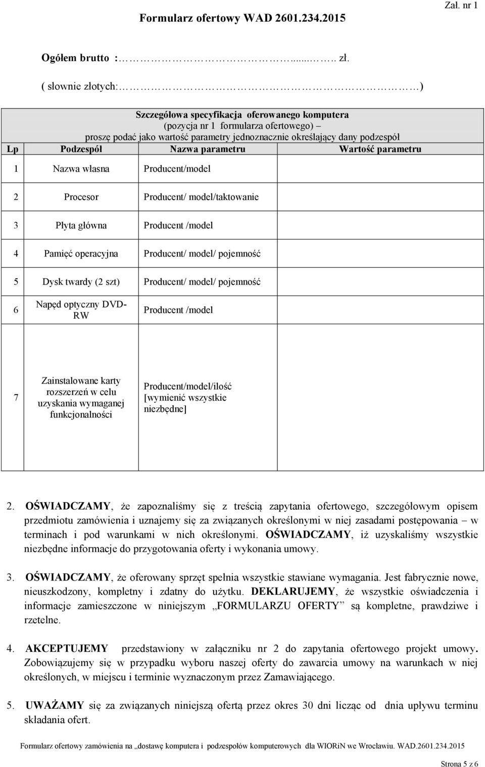 parametru Wartość parametru Nazwa własna Producent/model 2 Procesor Producent/ model/taktowanie 3 Płyta główna Producent /model 4 Pamięć operacyjna Producent/ model/ pojemność Dysk twardy (2 szt)