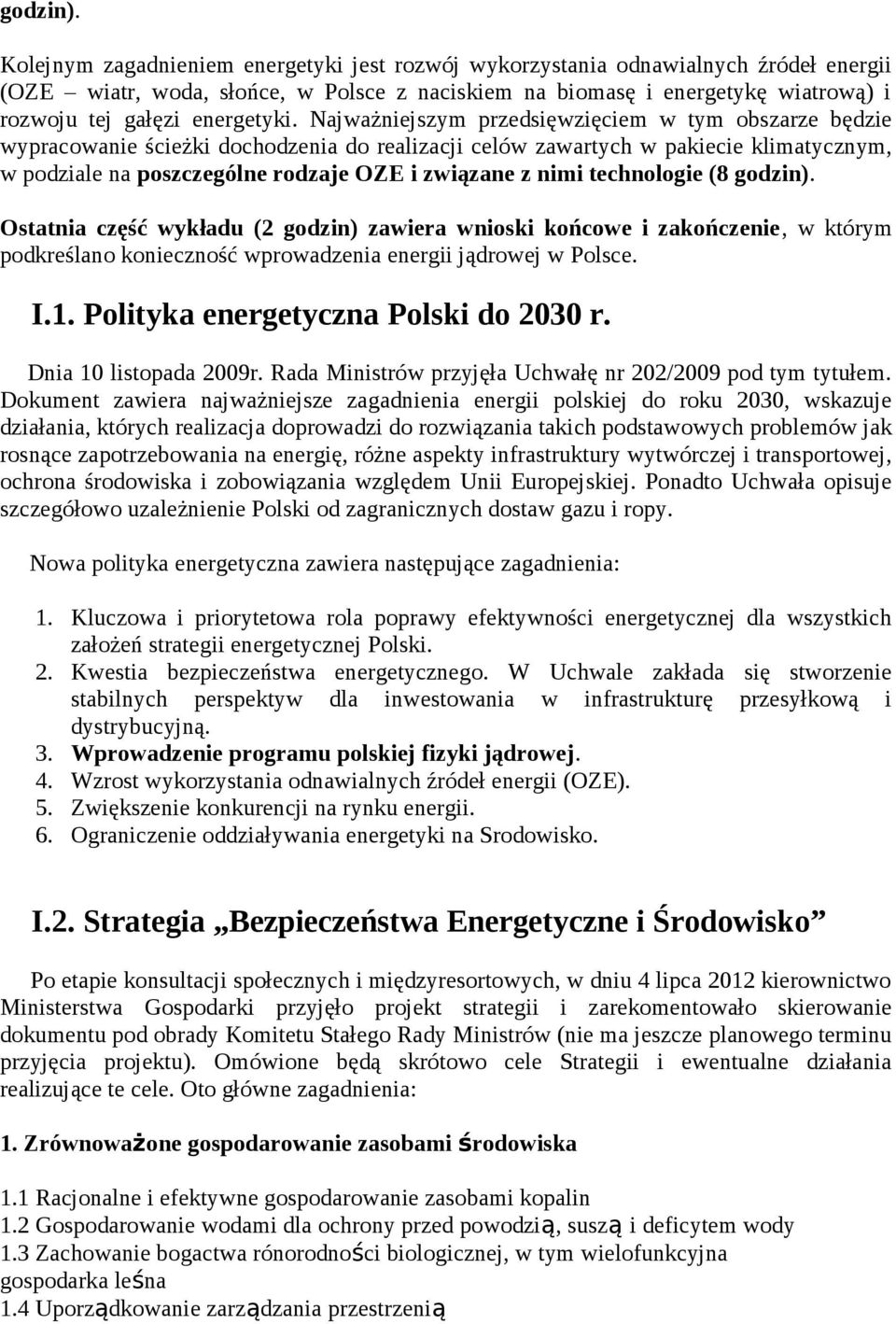 Najważniejszym przedsięwzięciem w tym obszarze będzie wypracowanie ścieżki dochodzenia do realizacji celów zawartych w pakiecie klimatycznym, w podziale na poszczególne rodzaje OZE i związane z nimi