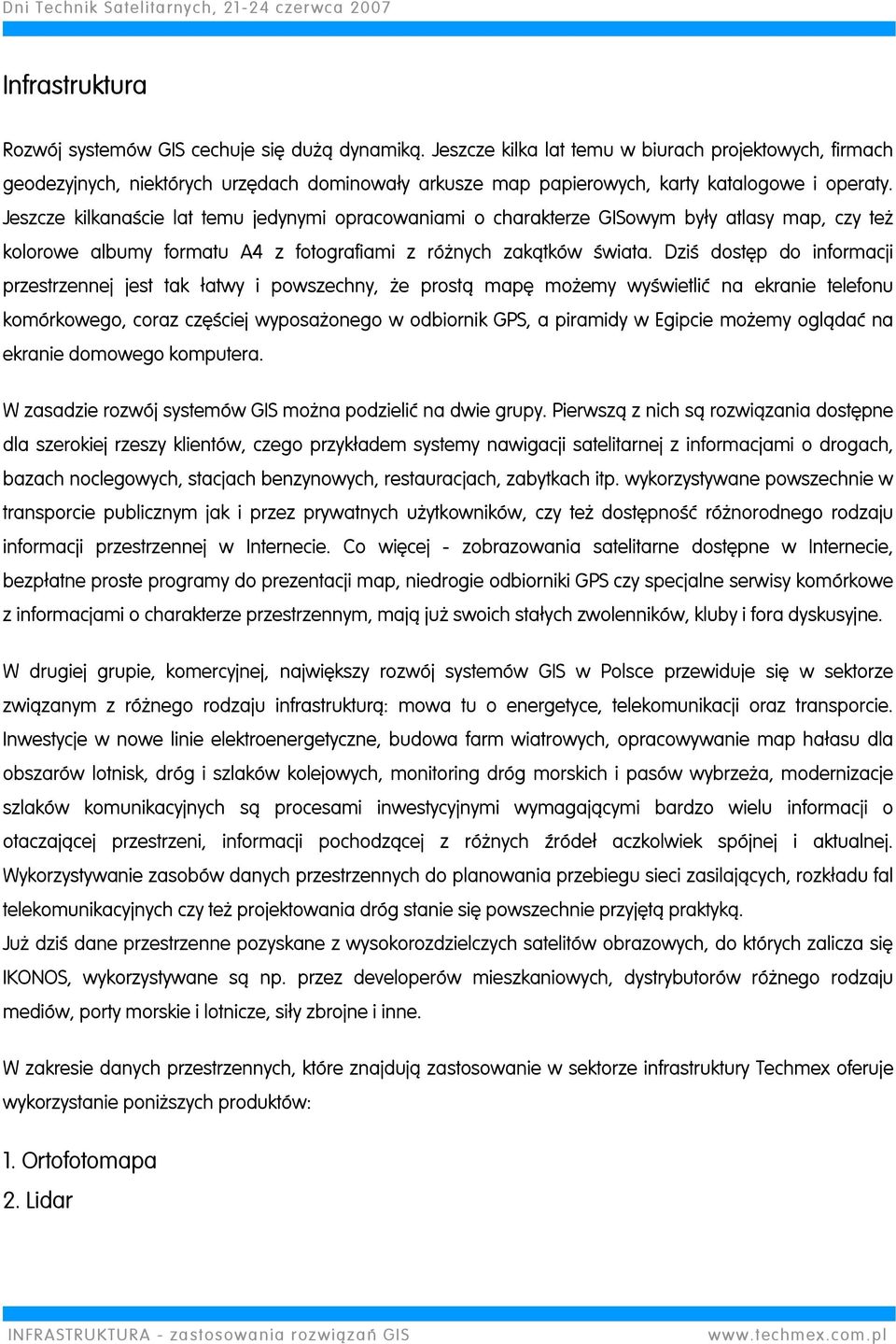 Jeszcze kilkanaście lat temu jedynymi opracowaniami o charakterze GISowym były atlasy map, czy też kolorowe albumy formatu A4 z fotografiami z różnych zakątków świata.