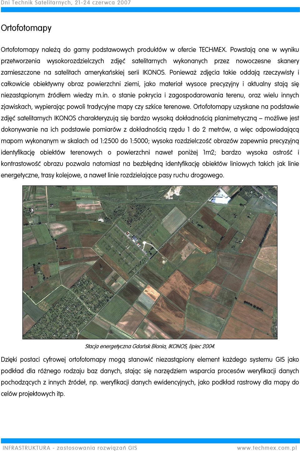 Ponieważ zdjęcia takie oddają rzeczywisty i całkowicie obiektywny obraz powierzchni ziemi, jako materiał wysoce precyzyjny i aktualny stają się niezastąpionym źródłem wiedzy m.in.