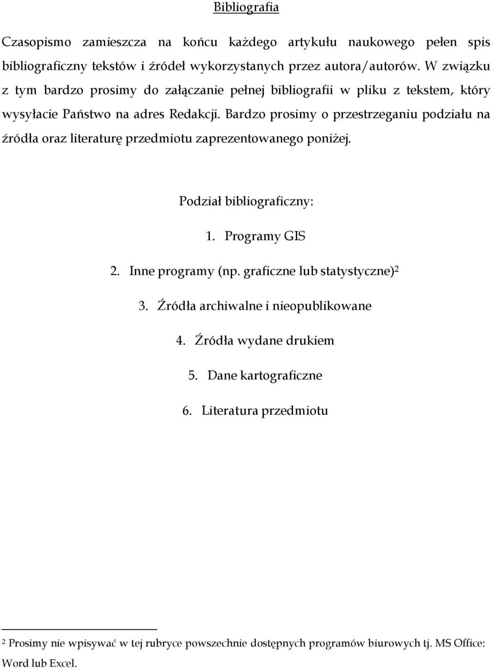 Bardzo prosimy o przestrzeganiu podziału na źródła oraz literaturę przedmiotu zaprezentowanego poniżej. Podział bibliograficzny: 1. Programy GIS 2. Inne programy (np.