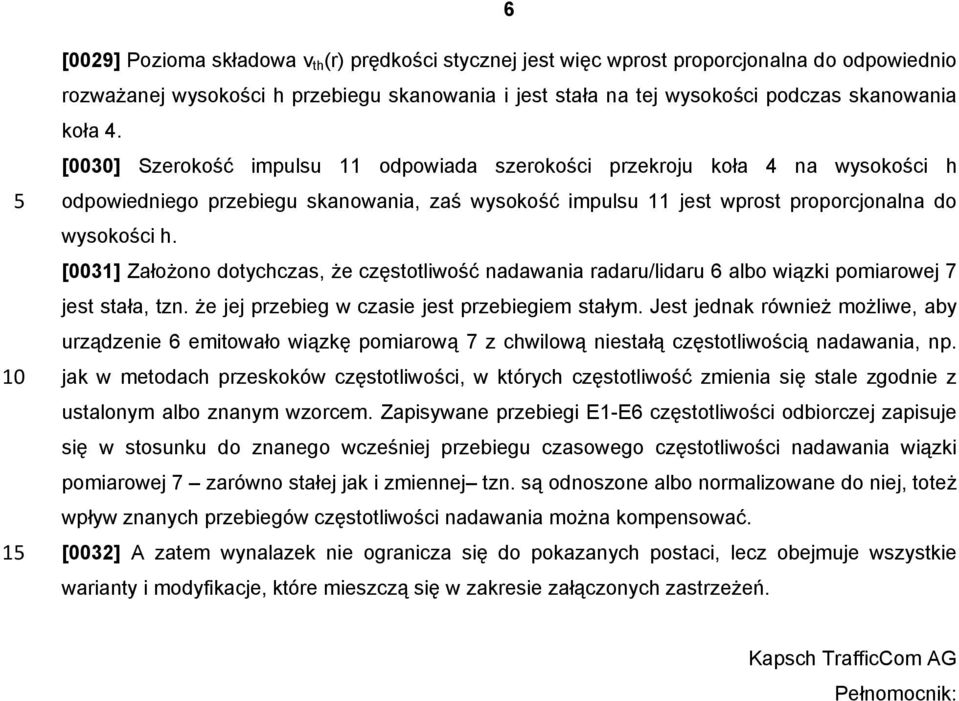 [0030] Szerokość impulsu 11 odpowiada szerokości przekroju koła 4 na wysokości h odpowiedniego przebiegu skanowania, zaś wysokość impulsu 11 jest wprost proporcjonalna do wysokości h.