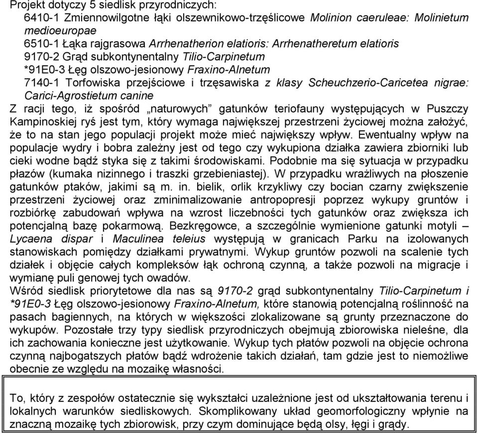 nigrae: Carici-Agrostietum canine Z racji tego, iż spośród naturowych gatunków teriofauny występujących w Puszczy Kampinoskiej ryś jest tym, który wymaga największej przestrzeni życiowej można