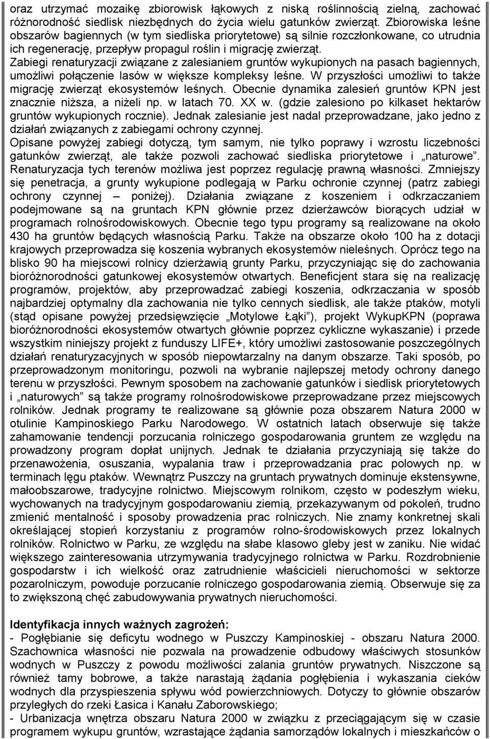 Zabiegi renaturyzacji związane z zalesianiem gruntów wykupionych na pasach bagiennych, umożliwi połączenie lasów w większe kompleksy leśne.