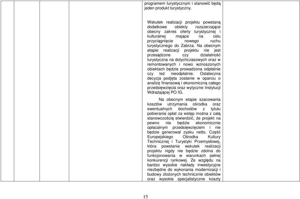 Na obecnym etapie realizacji projektu nie jest przesądzone czy działalność turystyczna na dotychczasowych oraz w remontowanych i nowo wznoszonych obiektach będzie prowadzona odpłatnie czy teŝ