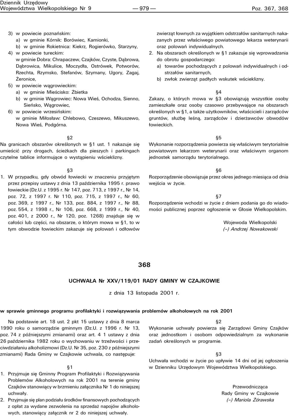 Dπbrowa, Dπbrowica, Mikulice, Moczyd a, OstrÛwek, PotworÛw, Rzechta, Rzymsko, StefanÛw, Szymany, Ugory, Zagaj, Øeronice, 5) w powiecie wπgrowieckim: a) w gminie Mieúcisko: Øbietka b) w gminie