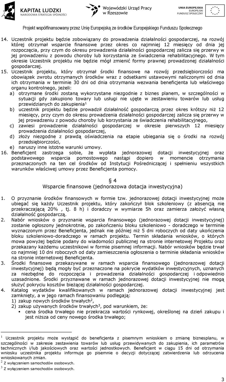 W tym okresie Uczestnik projektu nie będzie mógł zmienić formy prawnej prowadzonej działalności gospodarczej. 15.