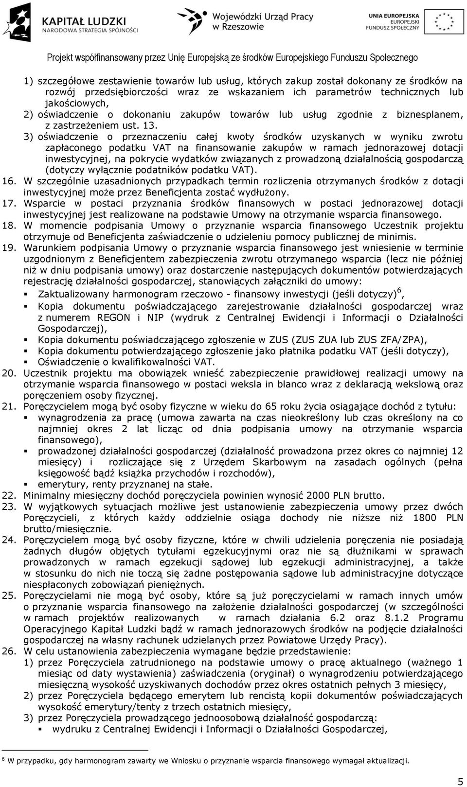 3) oświadczenie o przeznaczeniu całej kwoty środków uzyskanych w wyniku zwrotu zapłaconego podatku VAT na finansowanie zakupów w ramach jednorazowej dotacji inwestycyjnej, na pokrycie wydatków