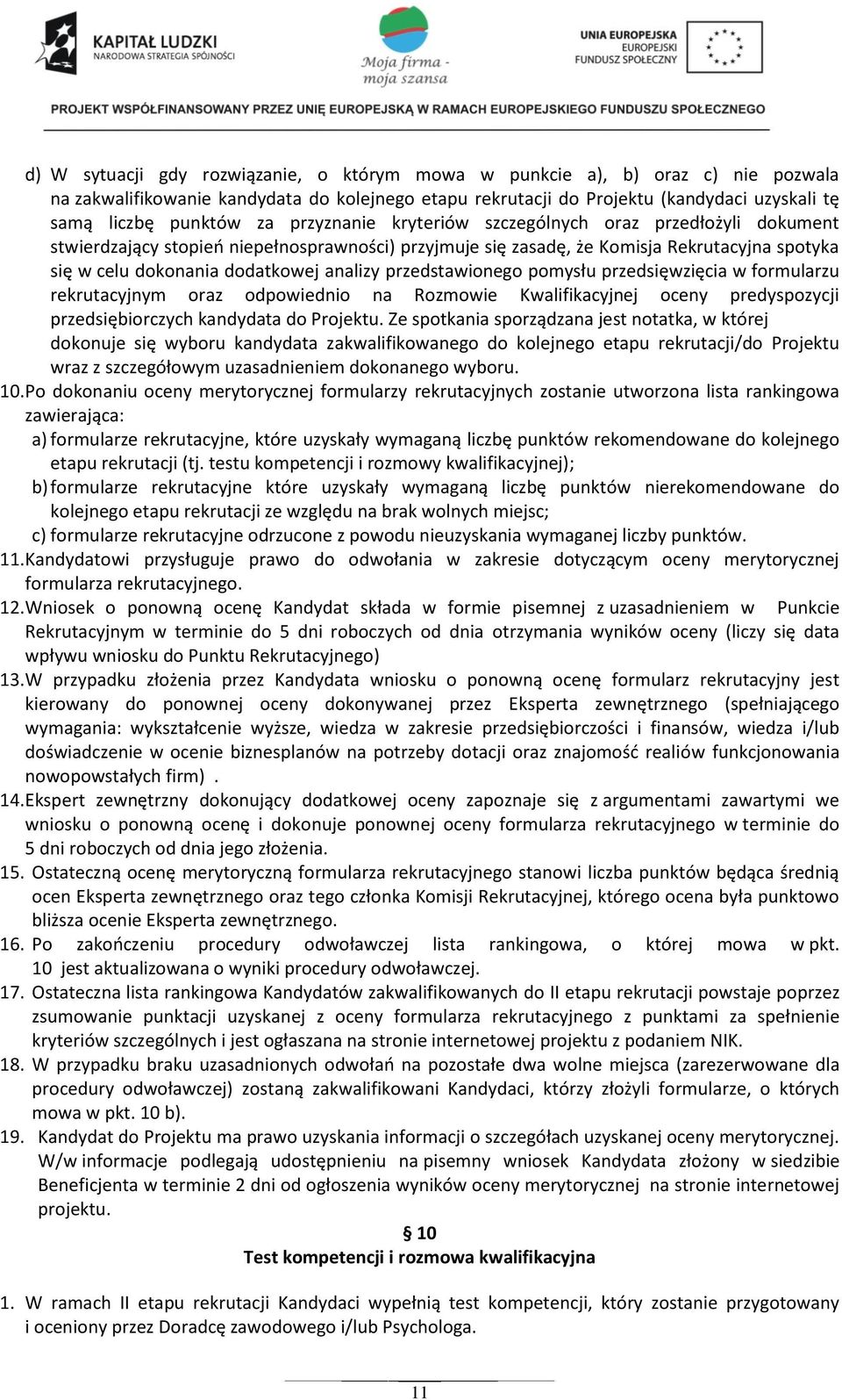 przedstawionego pomysłu przedsięwzięcia w formularzu rekrutacyjnym oraz odpowiednio na Rozmowie Kwalifikacyjnej oceny predyspozycji przedsiębiorczych kandydata do Projektu.