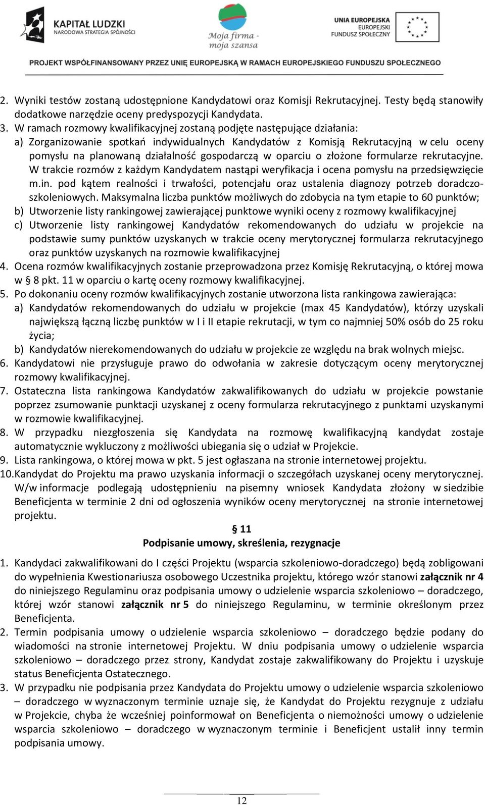 gospodarczą w oparciu o złożone formularze rekrutacyjne. W trakcie rozmów z każdym Kandydatem nastąpi weryfikacja i ocena pomysłu na przedsięwzięcie m.in.