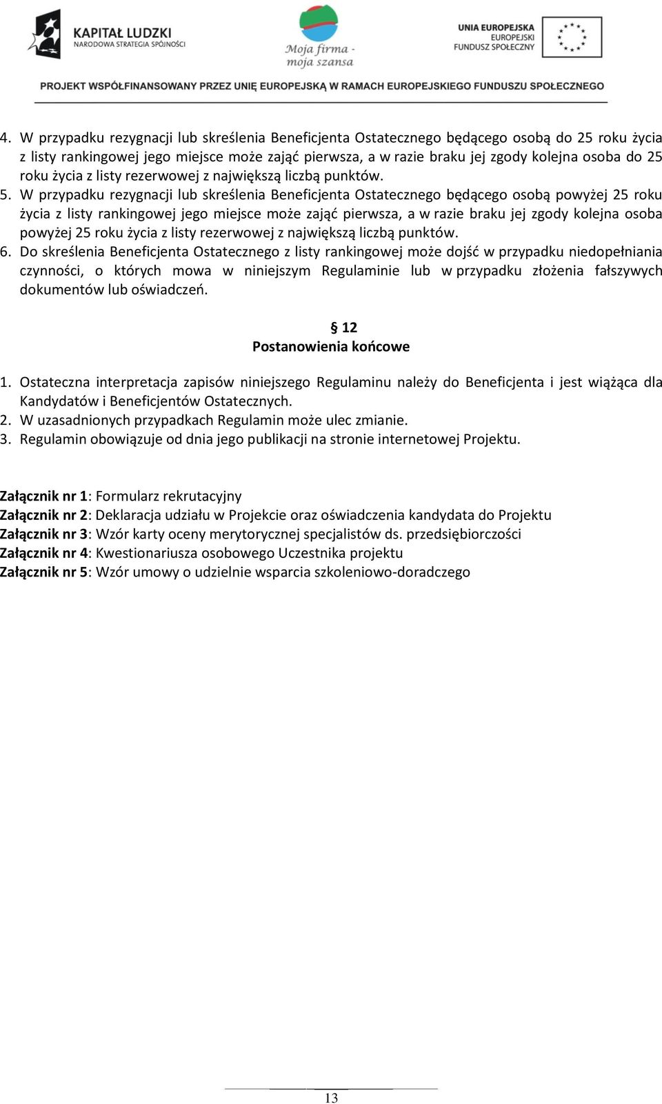 W przypadku rezygnacji lub skreślenia Beneficjenta Ostatecznego będącego osobą powyżej 25 roku życia z listy rankingowej jego miejsce może zająć pierwsza, a w razie braku jej zgody kolejna osoba