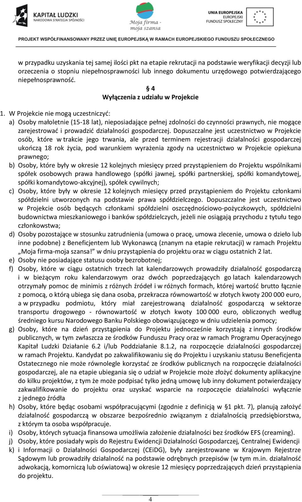 W Projekcie nie mogą uczestniczyć: a) Osoby małoletnie (15-18 lat), nieposiadające pełnej zdolności do czynności prawnych, nie mogące zarejestrować i prowadzić działalności gospodarczej.