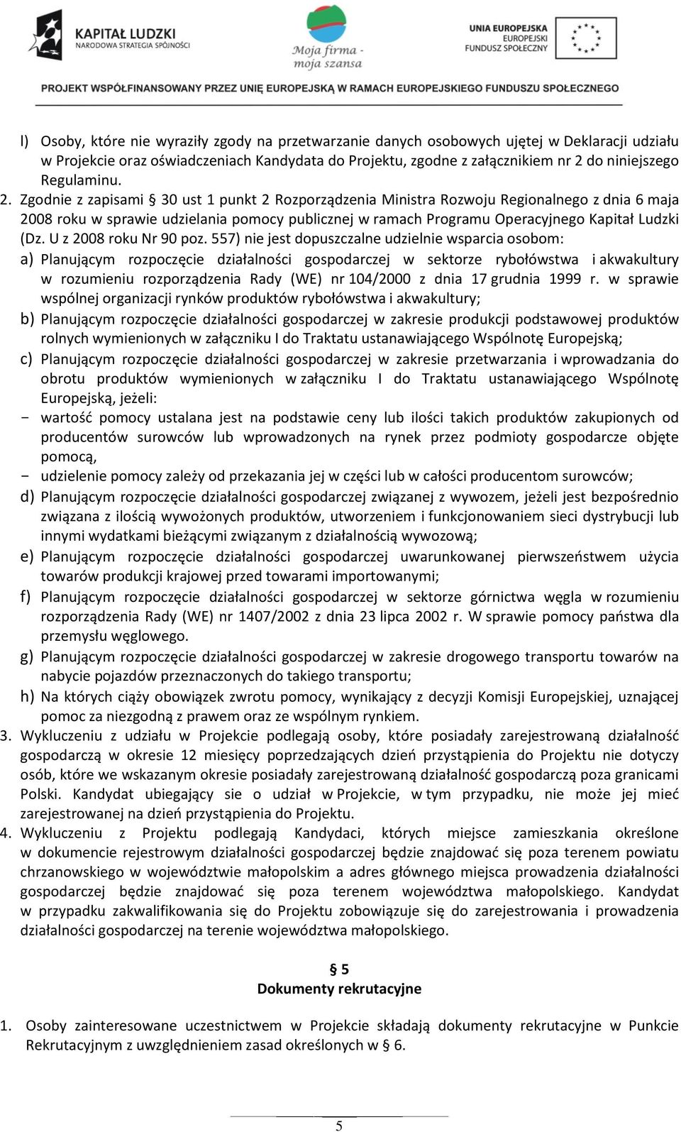 Zgodnie z zapisami 30 ust 1 punkt 2 Rozporządzenia Ministra Rozwoju Regionalnego z dnia 6 maja 2008 roku w sprawie udzielania pomocy publicznej w ramach Programu Operacyjnego Kapitał Ludzki (Dz.