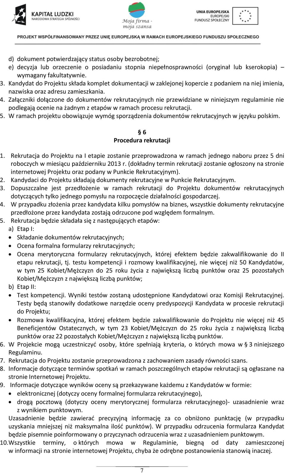 Załączniki dołączone do dokumentów rekrutacyjnych nie przewidziane w niniejszym regulaminie nie podlegają ocenie na żadnym z etapów w ramach procesu rekrutacji. 5.